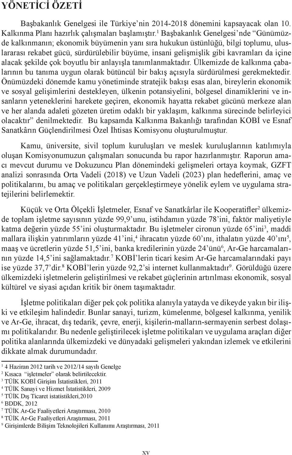 da içine alacak şekilde çok boyutlu bir anlayışla tanımlanmaktadır. Ülkemizde de kalkınma çabalarının bu tanıma uygun olarak bütüncül bir bakış açısıyla sürdürülmesi gerekmektedir.