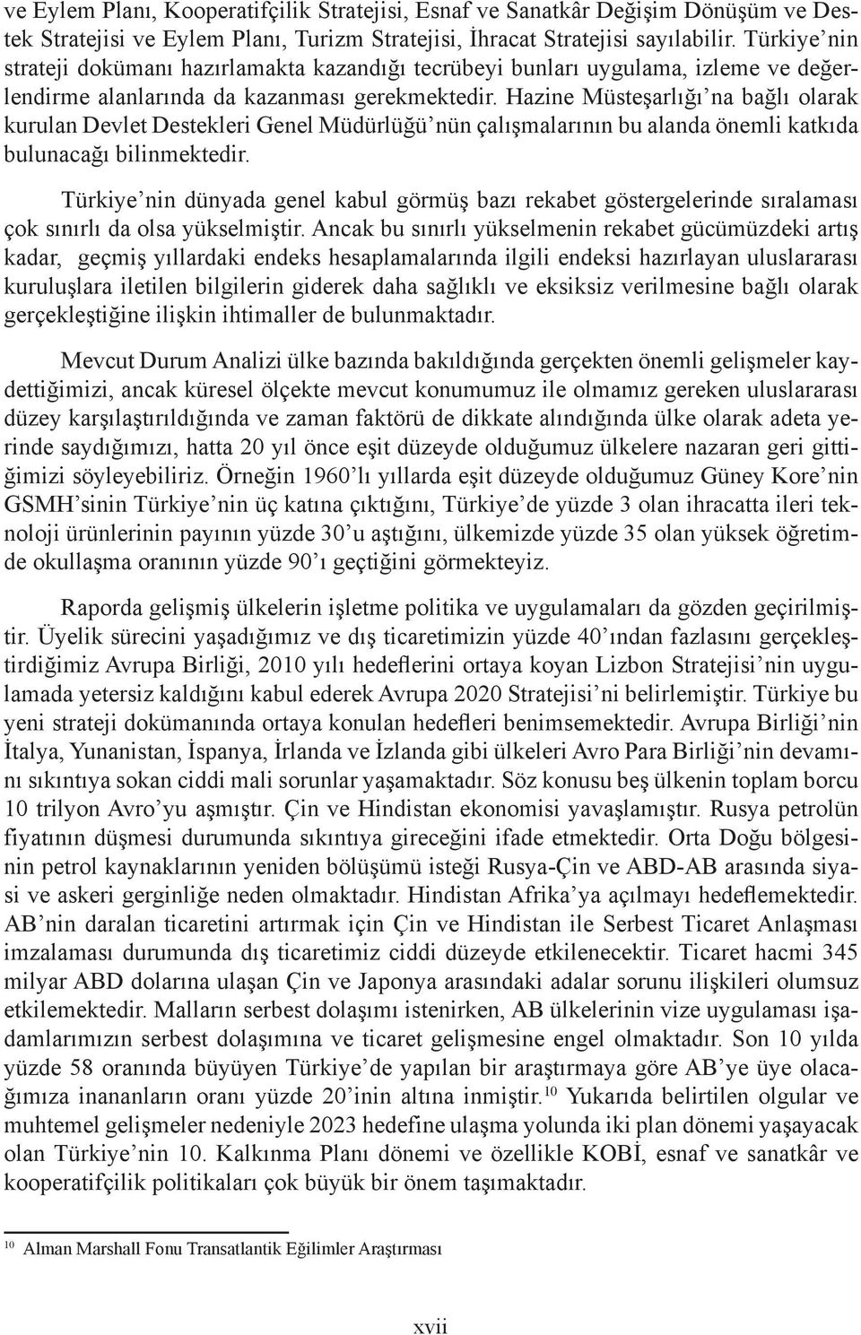 Hazine Müsteşarlığı na bağlı olarak kurulan Devlet Destekleri Genel Müdürlüğü nün çalışmalarının bu alanda önemli katkıda bulunacağı bilinmektedir.