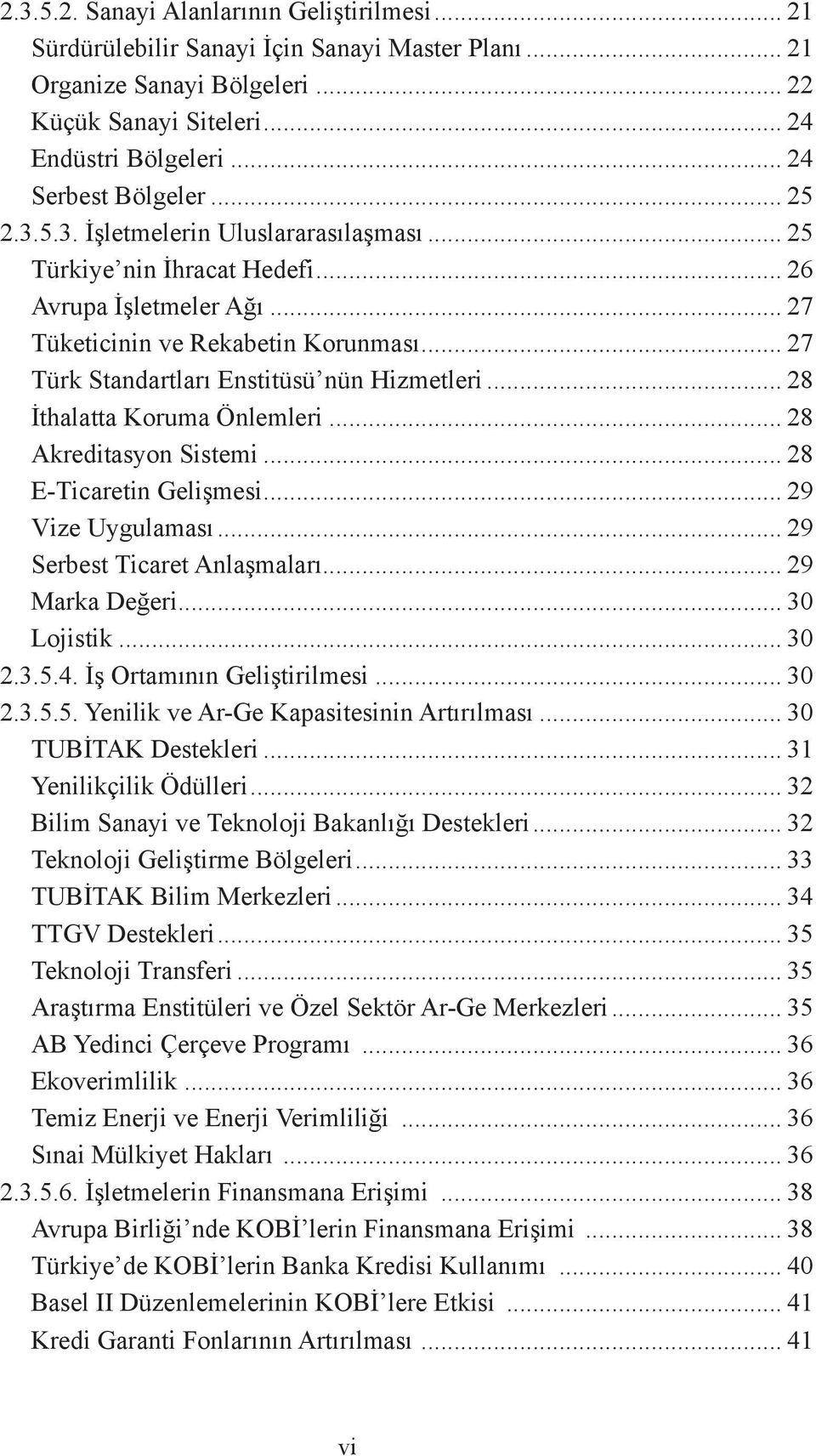 .. 27 Türk Standartları Enstitüsü nün Hizmetleri... 28 İthalatta Koruma Önlemleri... 28 Akreditasyon Sistemi... 28 E-Ticaretin Gelişmesi... 29 Vize Uygulaması... 29 Serbest Ticaret Anlaşmaları.
