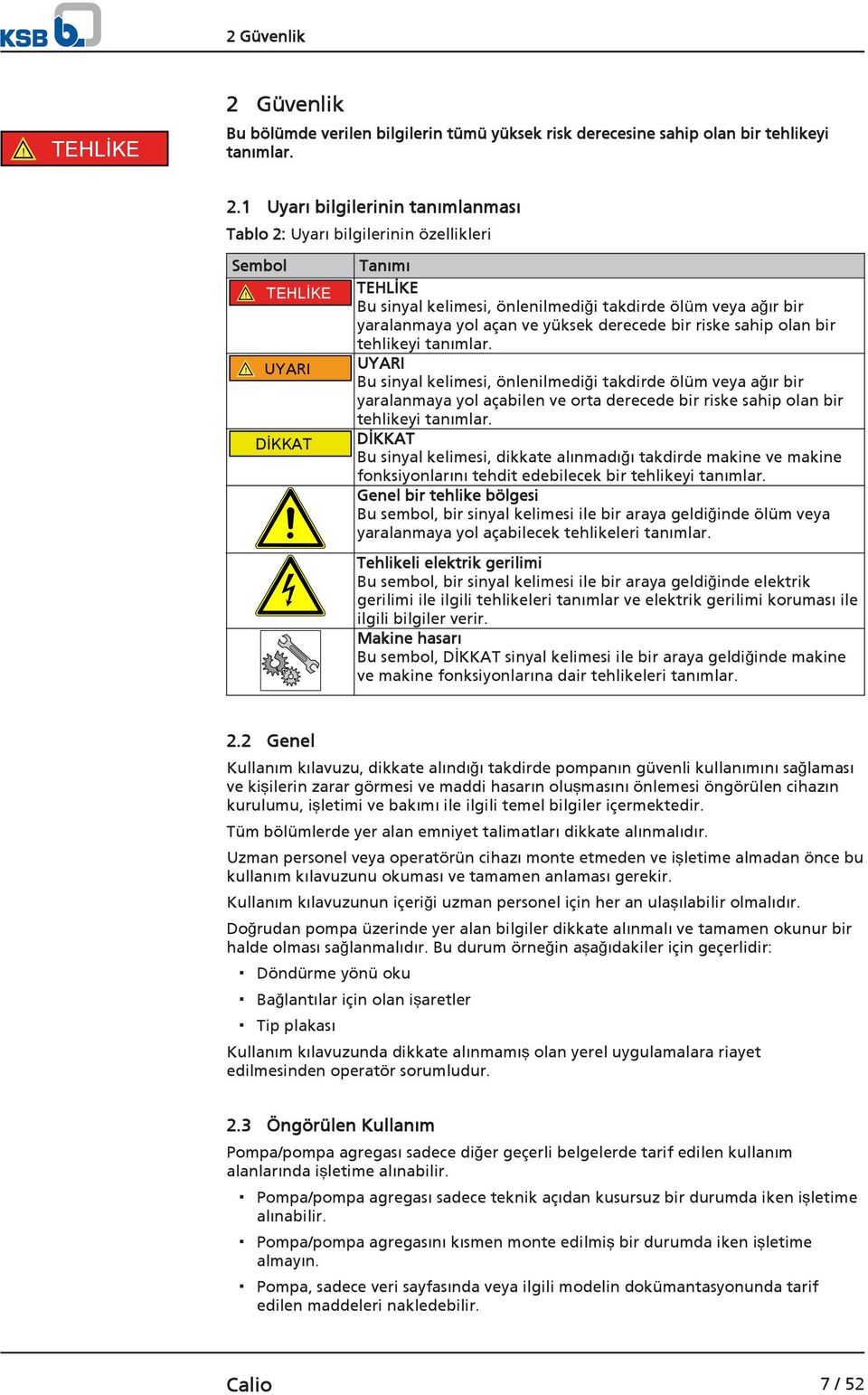 ! UYARI UYARI Bu sinyal kelimesi, önlenilmediği takdirde ölüm veya ağır bir yaralanmaya yol açabilen ve orta derecede bir riske sahip olan bir tehlikeyi tanımlar.