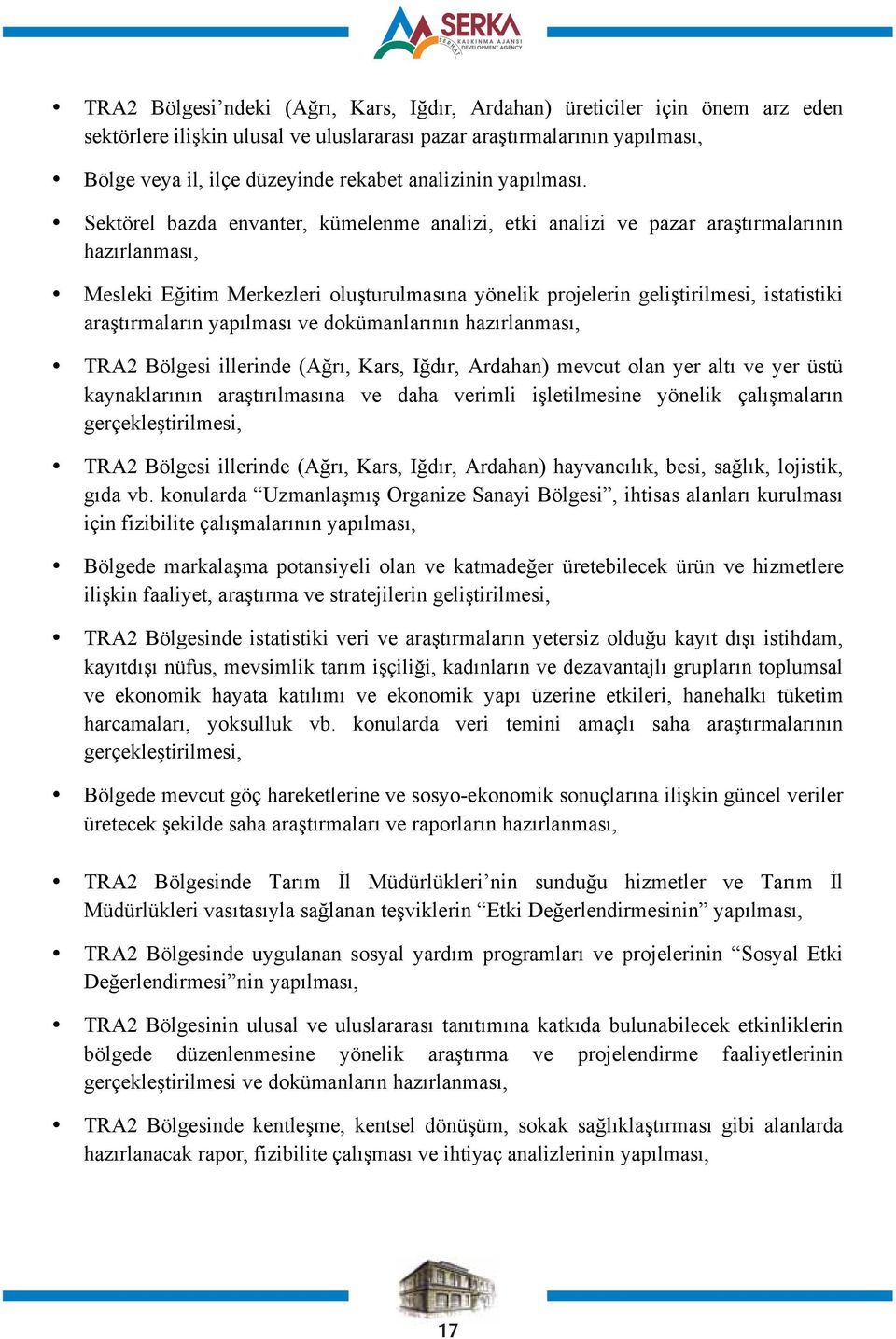 Sektörel bazda envanter, kümelenme analizi, etki analizi ve pazar araştırmalarının hazırlanması, Mesleki Eğitim Merkezleri oluşturulmasına yönelik projelerin geliştirilmesi, istatistiki