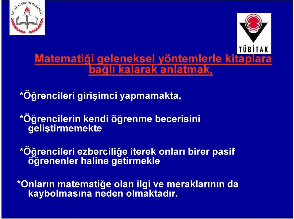 geliştirmemekte *Öğrencileri ezberciliğe iterek onları birer pasif öğrenenler