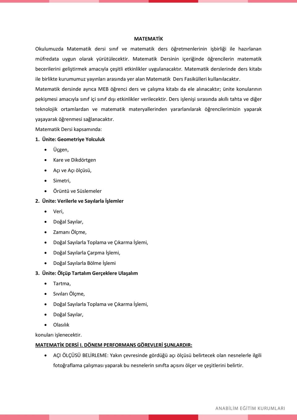 Matematik derslerinde ders kitabı ile birlikte kurumumuz yayınları arasında yer alan Matematik Ders Fasikülleri kullanılacaktır.