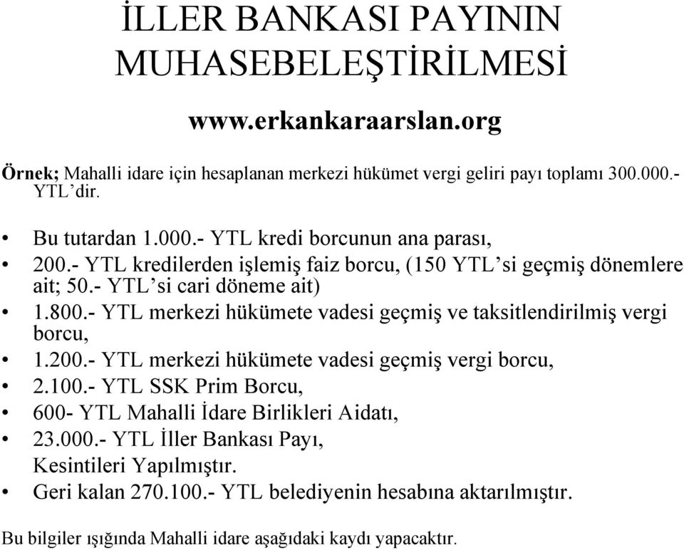 - YTL merkezi hükümete vadesi geçmiş ve taksitlendirilmiş vergi borcu, 1.200.- YTL merkezi hükümete vadesi geçmiş vergi borcu, 2.100.