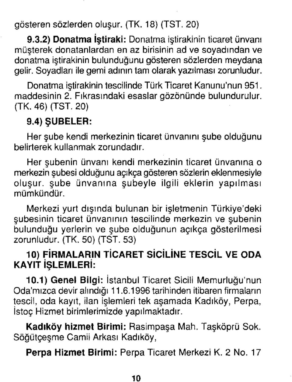 Soyadları ile gemi adının tam olarak yazılması zorunludur. Donatma iştirakinin tescilinde Türk Ticaret Kanunu'nun 951. maddesinin 2. Fıkrasındaki esaslar gözönünde bulundurulur. (TK. 46) (TST. 20) 9.