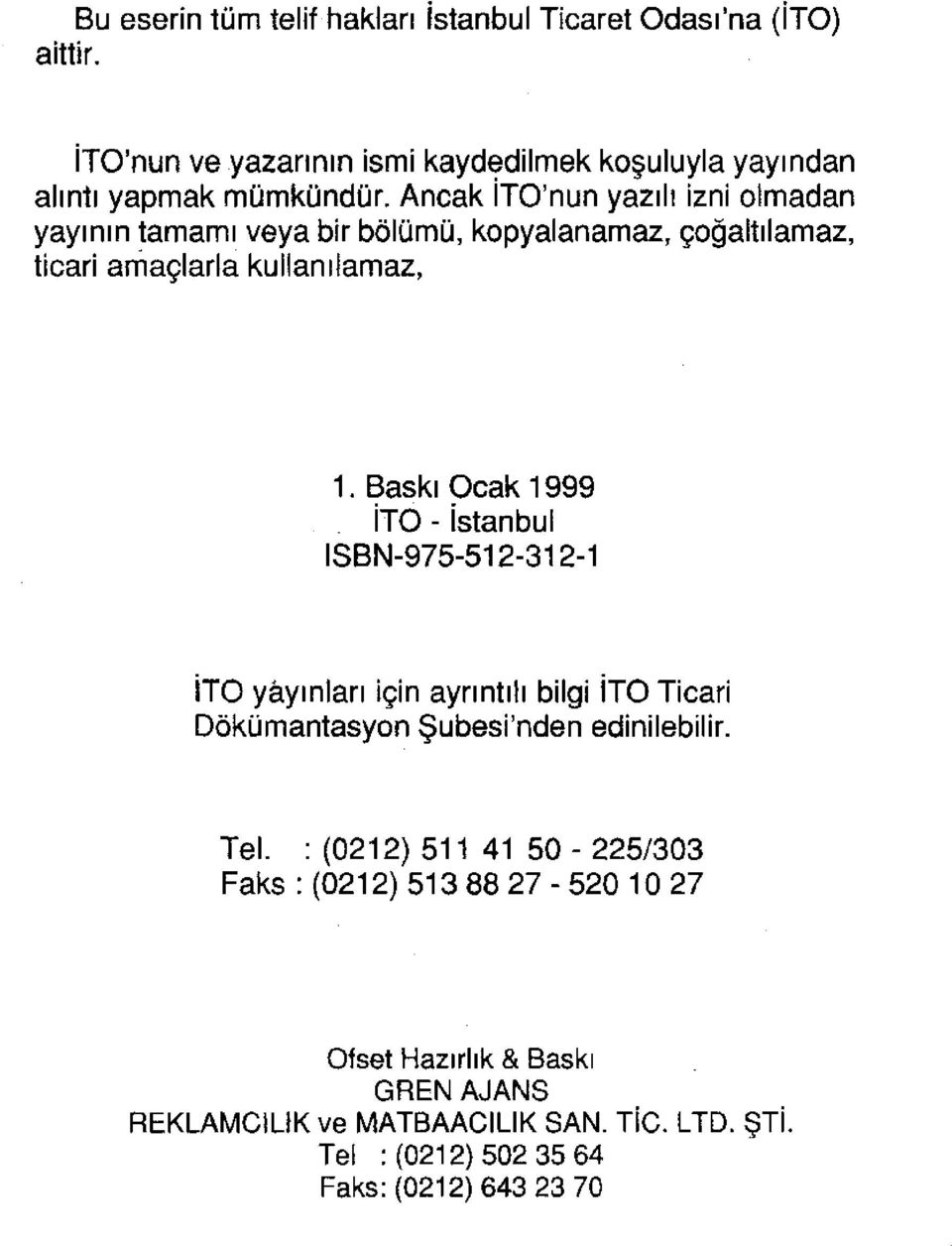 Baskı Ocak 1999 İTO - İstanbul ISBN-975-512-312-1 İTO yayınları için ayrıntılı bilgi İTO Ticari Dokümantasyon Şubesi'nden edinilebilir. Tel.
