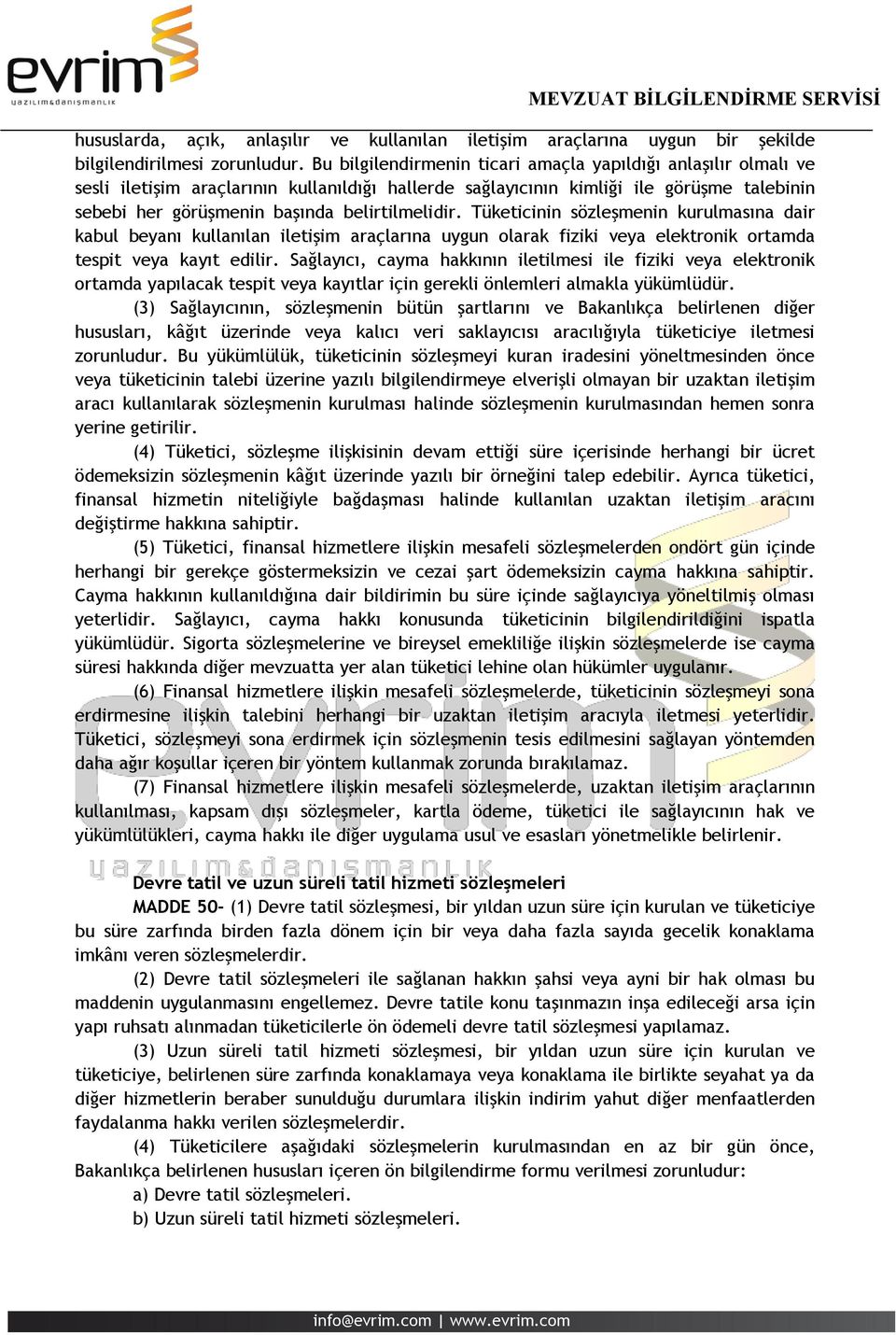 belirtilmelidir. Tüketicinin sözleşmenin kurulmasına dair kabul beyanı kullanılan iletişim araçlarına uygun olarak fiziki veya elektronik ortamda tespit veya kayıt edilir.