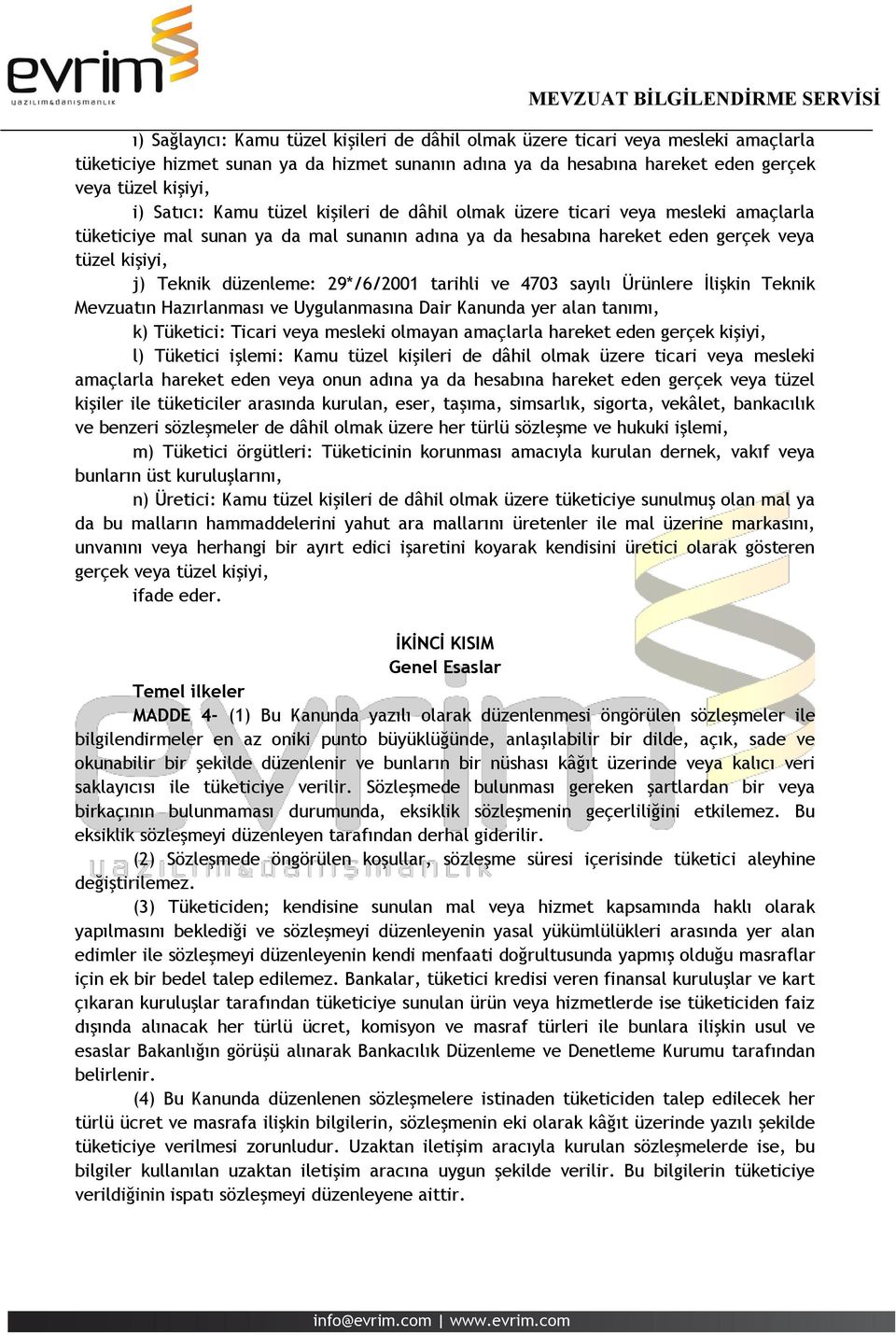 29*/6/2001 tarihli ve 4703 sayılı Ürünlere İlişkin Teknik Mevzuatın Hazırlanması ve Uygulanmasına Dair Kanunda yer alan tanımı, k) Tüketici: Ticari veya mesleki olmayan amaçlarla hareket eden gerçek