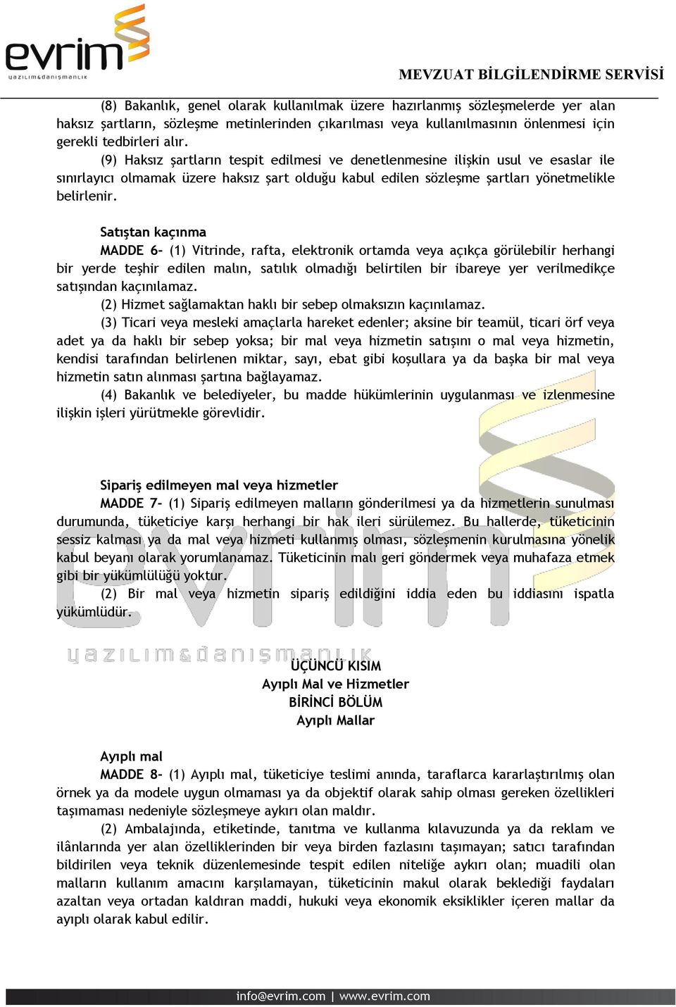 Satıştan kaçınma MADDE 6- (1) Vitrinde, rafta, elektronik ortamda veya açıkça görülebilir herhangi bir yerde teşhir edilen malın, satılık olmadığı belirtilen bir ibareye yer verilmedikçe satışından