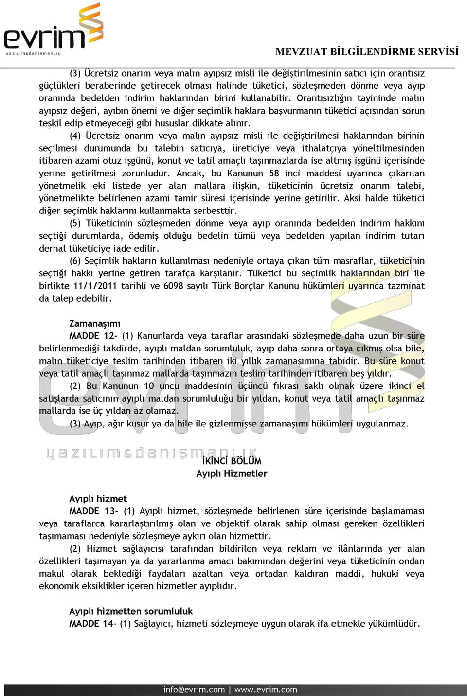 Orantısızlığın tayininde malın ayıpsız değeri, ayıbın önemi ve diğer seçimlik haklara başvurmanın tüketici açısından sorun teşkil edip etmeyeceği gibi hususlar dikkate alınır.