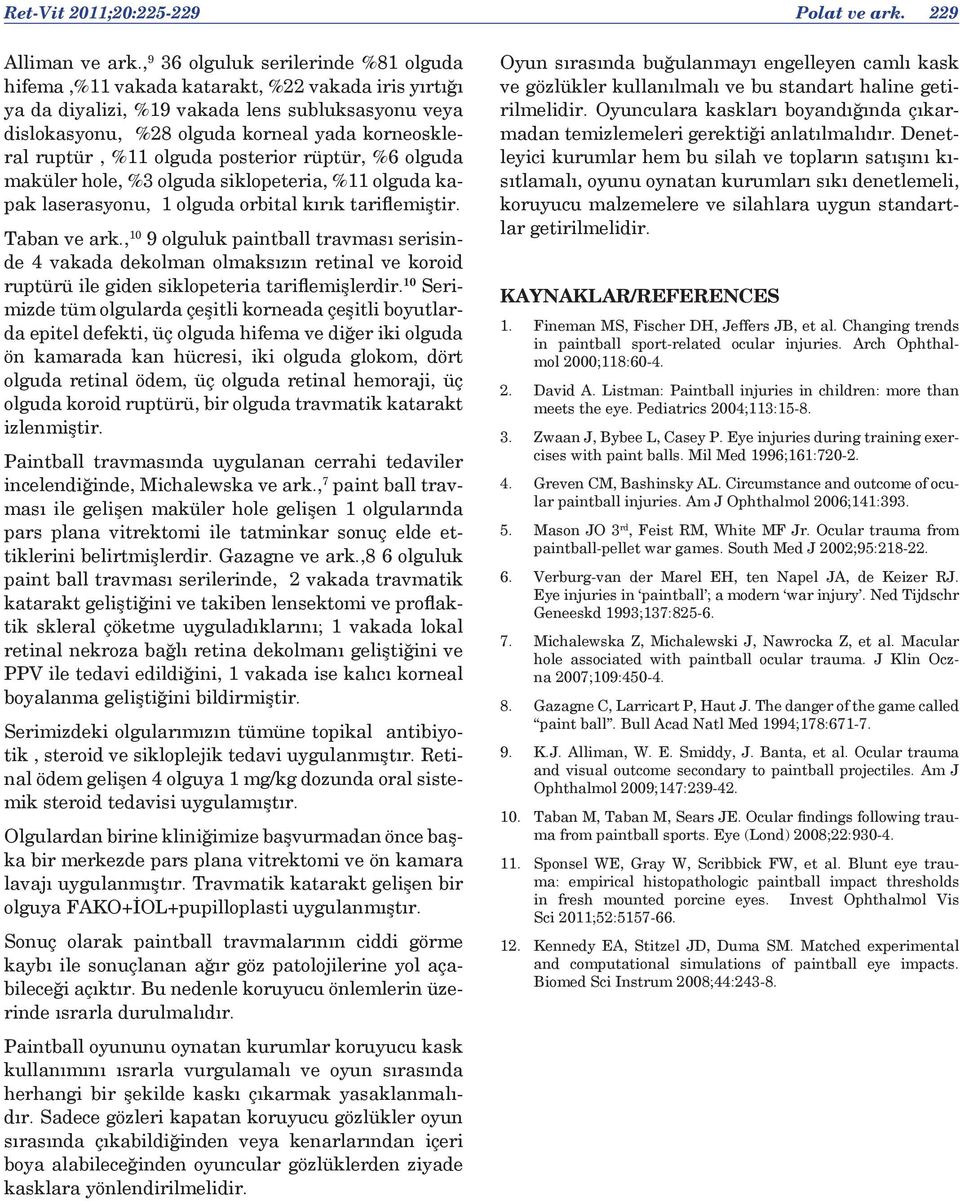 ruptür, %11 olguda posterior rüptür, %6 olguda maküler hole, %3 olguda siklopeteria, %11 olguda kapak laserasyonu, 1 olguda orbital kırık tariflemiştir. Taban ve ark.