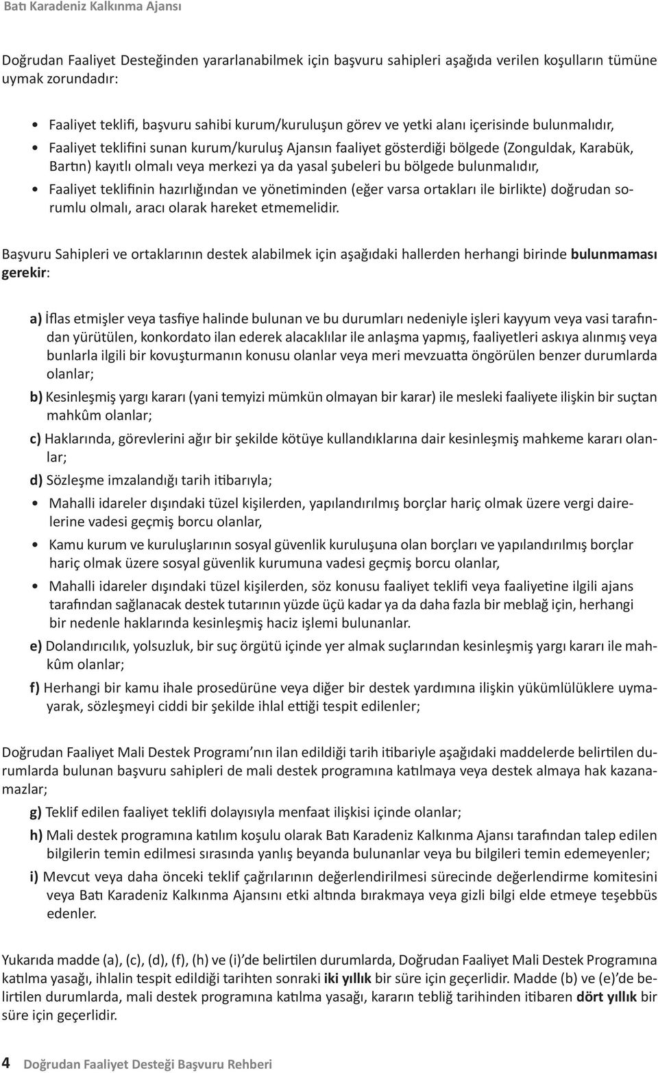 yasal şubeleri bu bölgede bulunmalıdır, Faaliyet teklifinin hazırlığından ve yönetiminden (eğer varsa ortakları ile birlikte) doğrudan sorumlu olmalı, aracı olarak hareket etmemelidir.