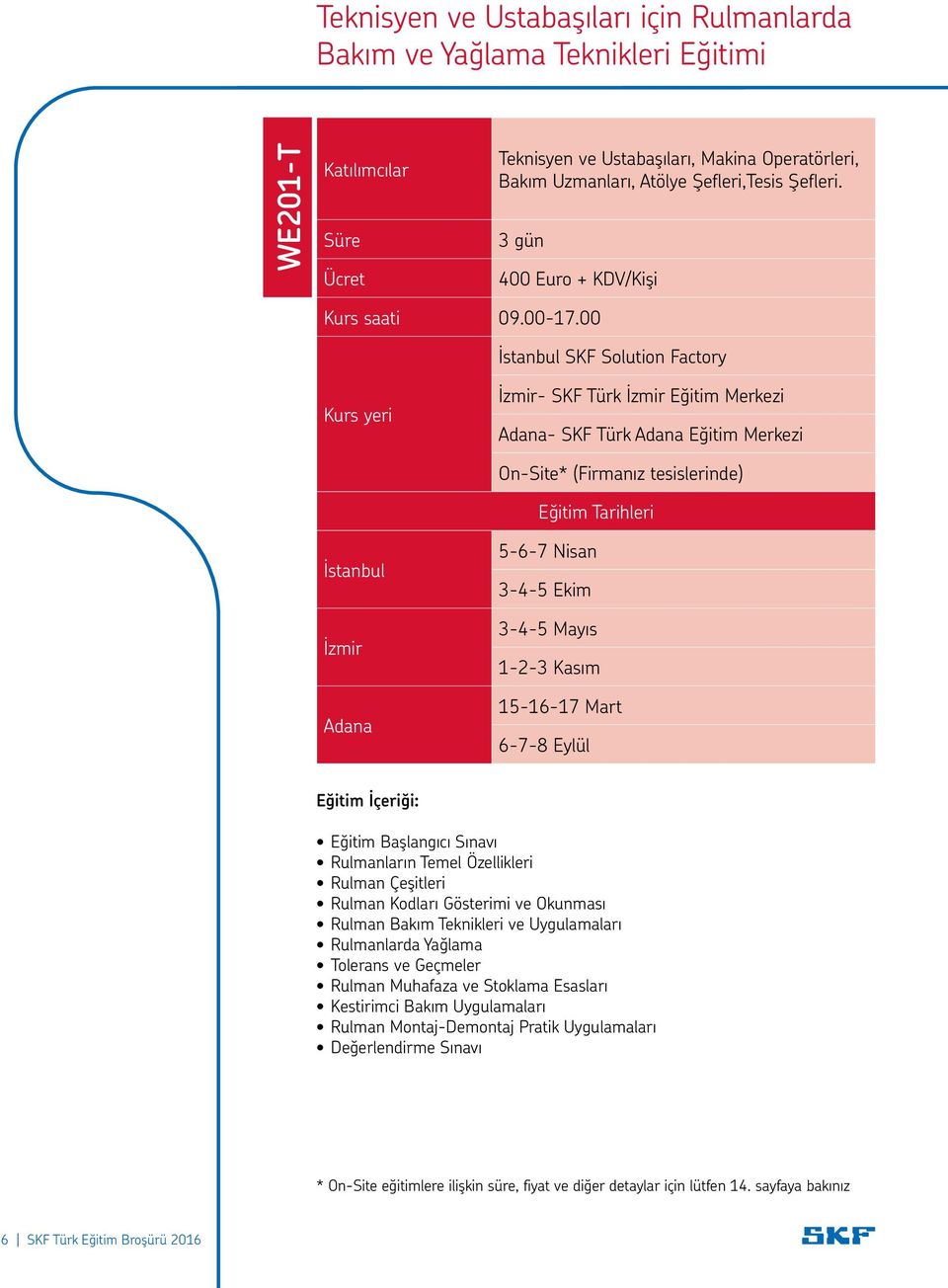 00 İstanbul SKF Solution Factory Kurs yeri İzmir- SKF Türk İzmir Eğitim Merkezi Adana- SKF Türk Adana Eğitim Merkezi On-Site* (Firmanız tesislerinde) Eğitim Tarihleri İstanbul İzmir Adana 5-6-7 Nisan
