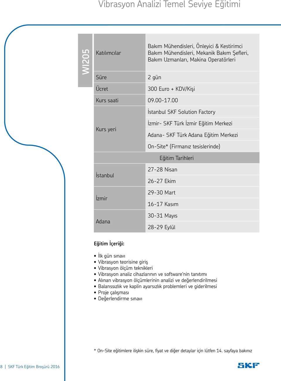 00 İstanbul SKF Solution Factory Kurs yeri İzmir- SKF Türk İzmir Eğitim Merkezi Adana- SKF Türk Adana Eğitim Merkezi On-Site* (Firmanız tesislerinde) Eğitim Tarihleri İstanbul İzmir Adana 27-28 Nisan