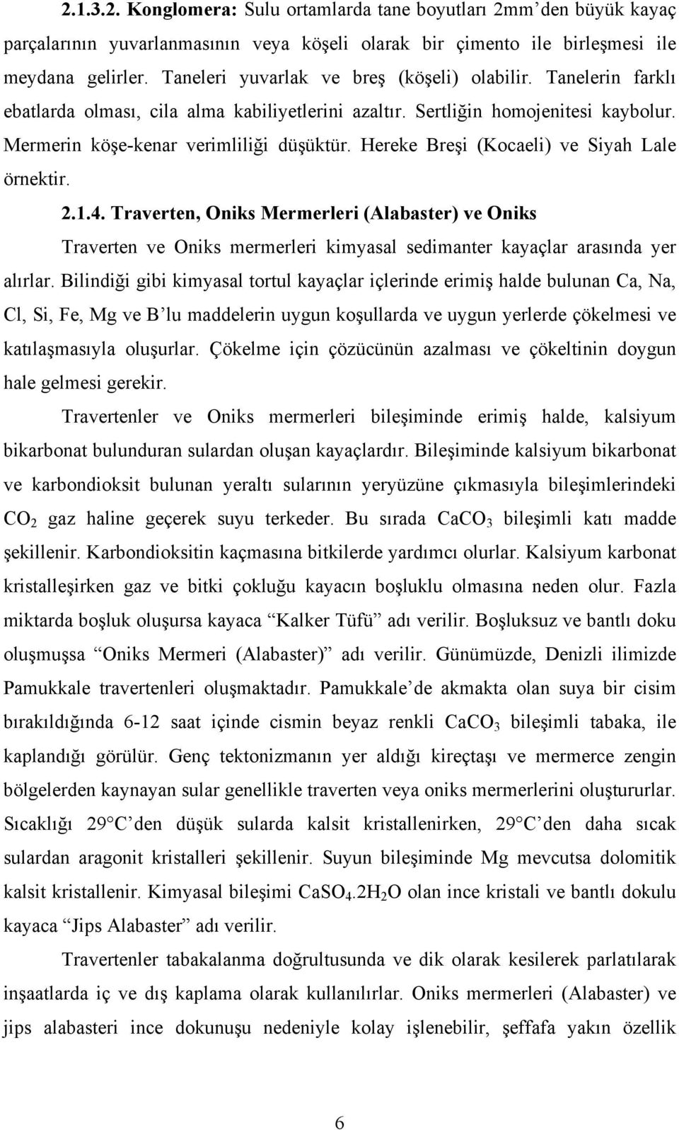 Hereke Breşi (Kocaeli) ve Siyah Lale örnektir. 2.1.4. Traverten, Oniks Mermerleri (Alabaster) ve Oniks Traverten ve Oniks mermerleri kimyasal sedimanter kayaçlar arasında yer alırlar.