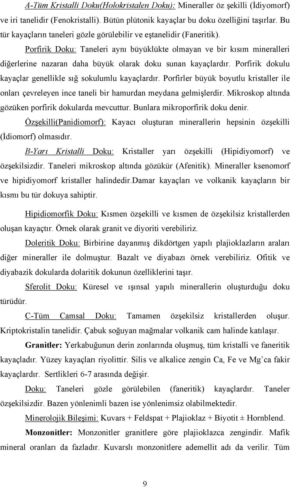 Porfirik Doku: Taneleri aynı büyüklükte olmayan ve bir kısım mineralleri diğerlerine nazaran daha büyük olarak doku sunan kayaçlardır. Porfirik dokulu kayaçlar genellikle sığ sokulumlu kayaçlardır.