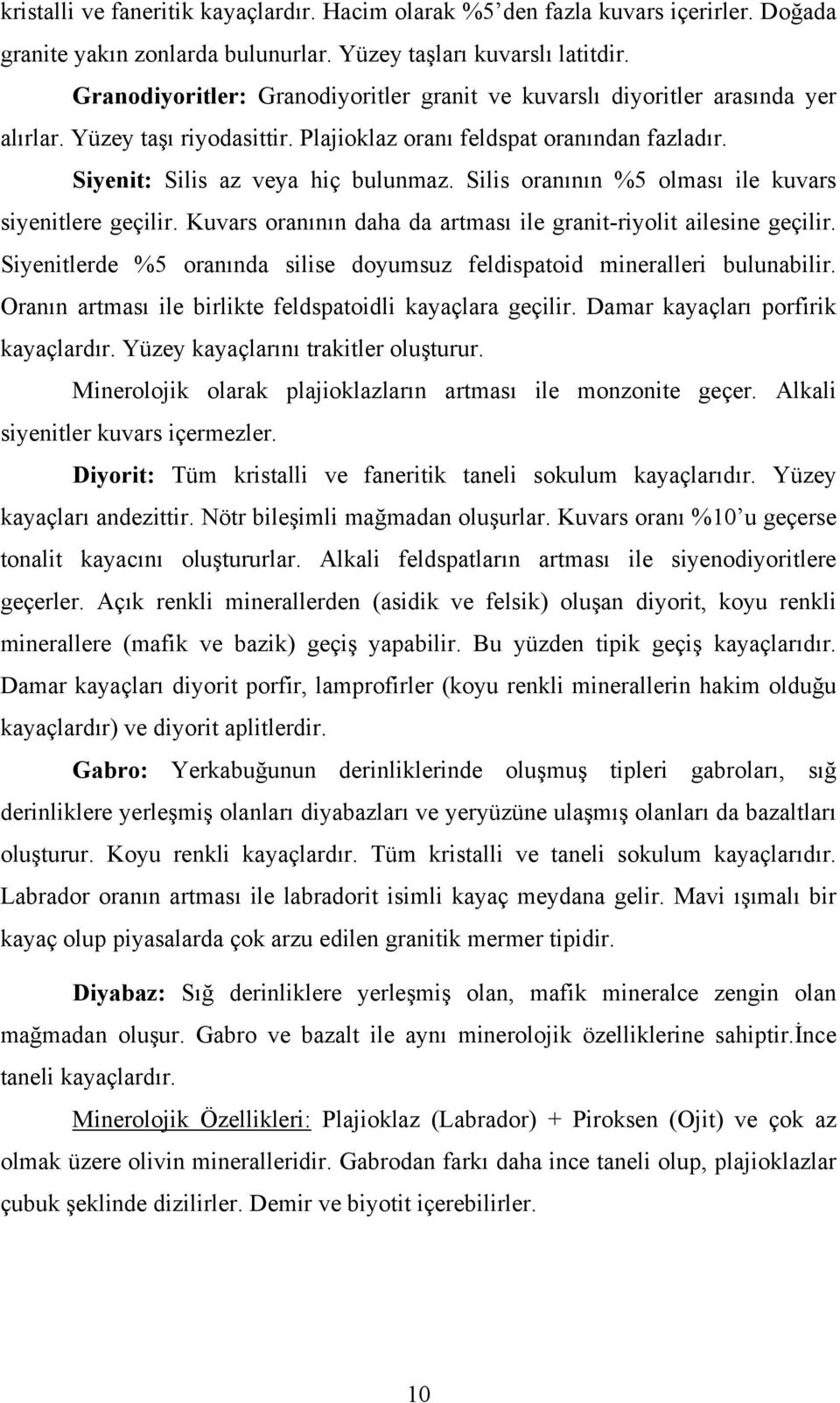 Silis oranının %5 olması ile kuvars siyenitlere geçilir. Kuvars oranının daha da artması ile granit-riyolit ailesine geçilir.