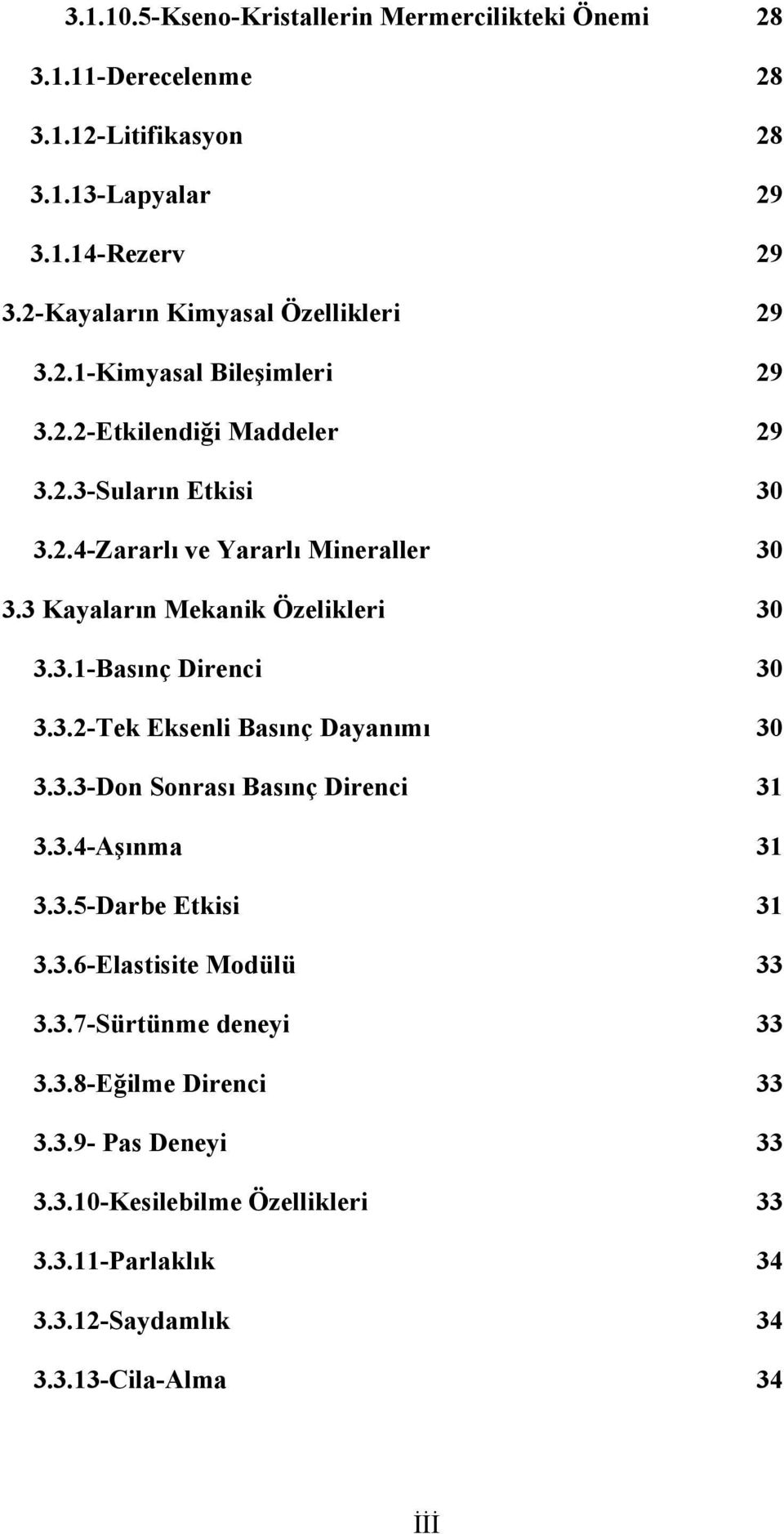 3 Kayaların Mekanik Özelikleri 30 3.3.1-Basınç Direnci 30 3.3.2-Tek Eksenli Basınç Dayanımı 30 3.3.3-Don Sonrası Basınç Direnci 31 3.3.4-Aşınma 31 3.3.5-Darbe Etkisi 31 3.