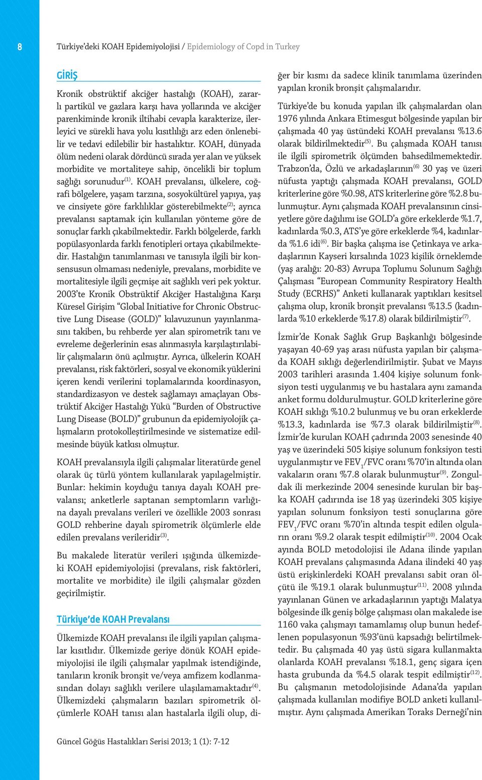 KOAH, dünyada ölüm nedeni olarak dördüncü sırada yer alan ve yüksek morbidite ve mortaliteye sahip, öncelikli bir toplum sağlığı sorunudur (1).