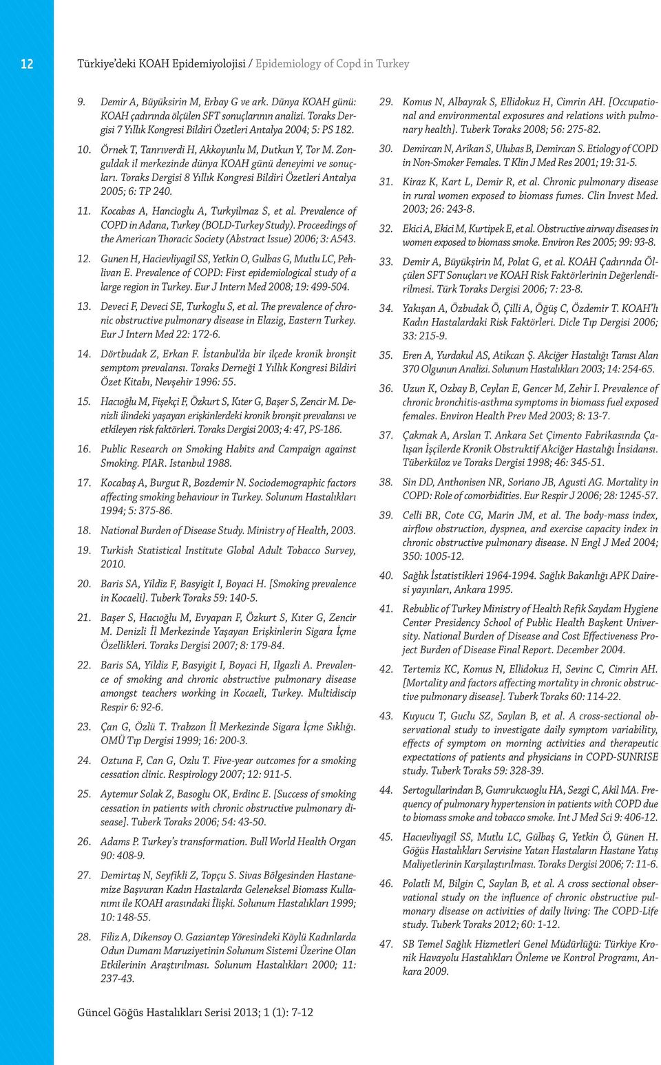Toraks Dergisi 8 Yıllık Kongresi Bildiri Özetleri Antalya 2005; 6: TP 240. 11. Kocabas A, Hancioglu A, Turkyilmaz S, et al. Prevalence of COPD in Adana, Turkey (BOLD-Turkey Study).