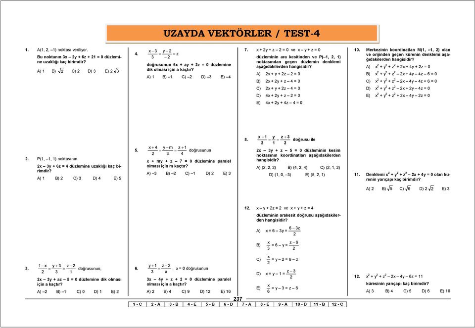 Merkeinin koordintlrı M(,, ) oln ve orijinden geçen kürenin denklemi şğıdkilerden + + + + + = 0 + + + 6 = 0 + + + 6 = 0 + + = 0 + + + = 0 + + = 0 + + + = 0 + + = 0.