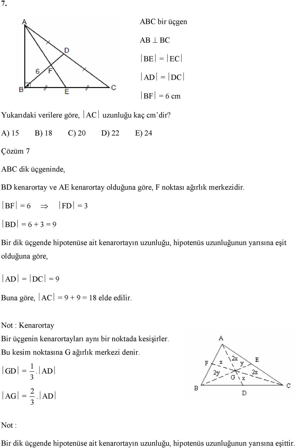 BF = 6 FD = BD = 6 + = 9 Bir dik üçgende hipotenüse ait kenarortayın uzunluğu, hipotenüs uzunluğunun yarısına eşit olduğuna göre, AD = DC = 9 Buna göre, AC = 9