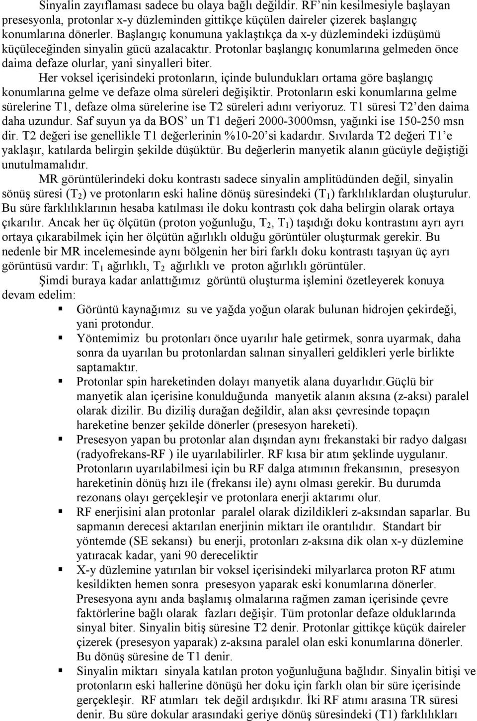 Her voksel içerisindeki protonların, içinde bulundukları ortama göre başlangıç konumlarına gelme ve defaze olma süreleri değişiktir.