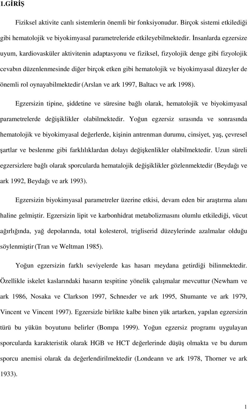 önemli rol oynayabilmektedir (Arslan ve ark 1997, Baltacı ve ark 1998). Egzersizin tipine, şiddetine ve süresine bağlı olarak, hematolojik ve biyokimyasal parametrelerde değişiklikler olabilmektedir.