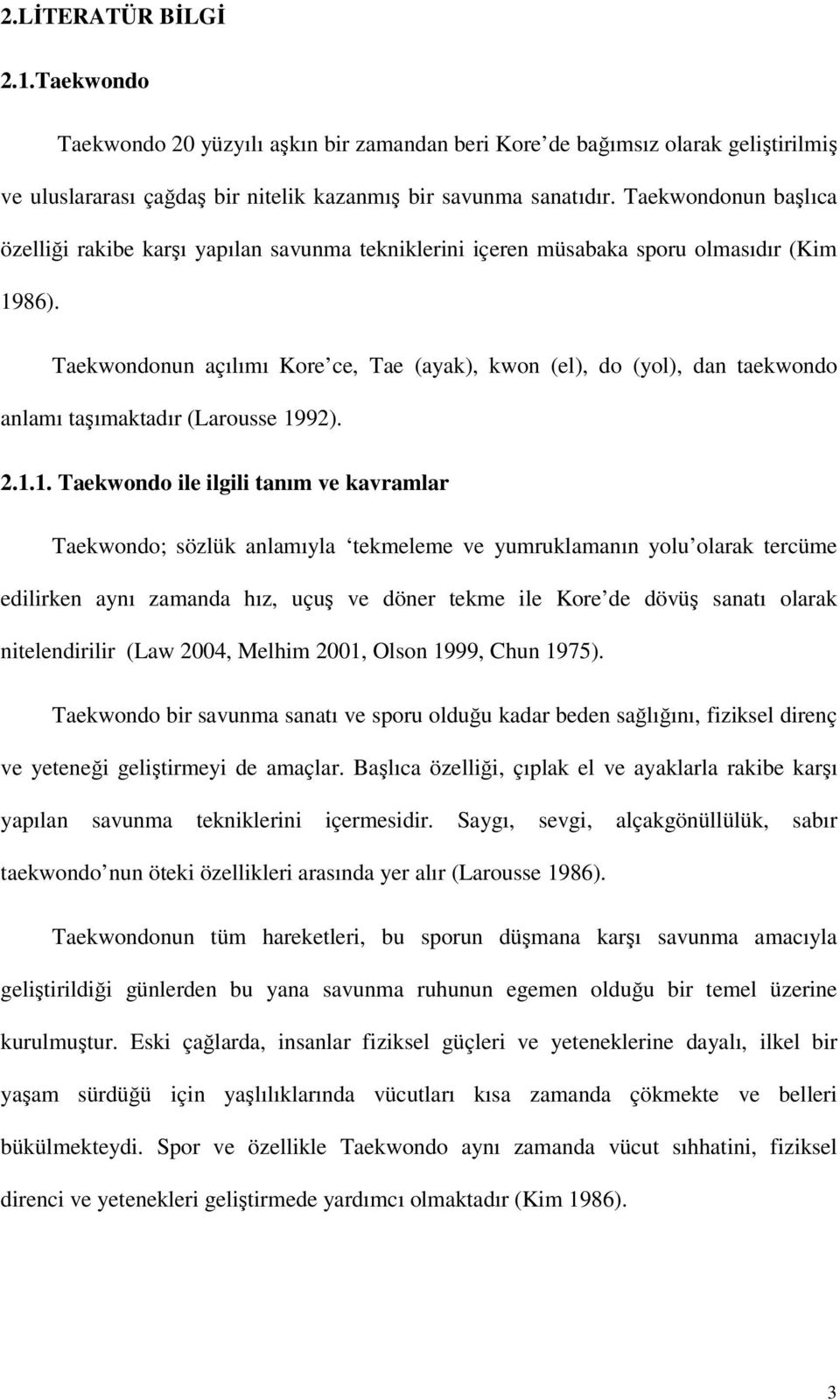 Taekwondonun açılımı Kore ce, Tae (ayak), kwon (el), do (yol), dan taekwondo anlamı taşımaktadır (Larousse 19