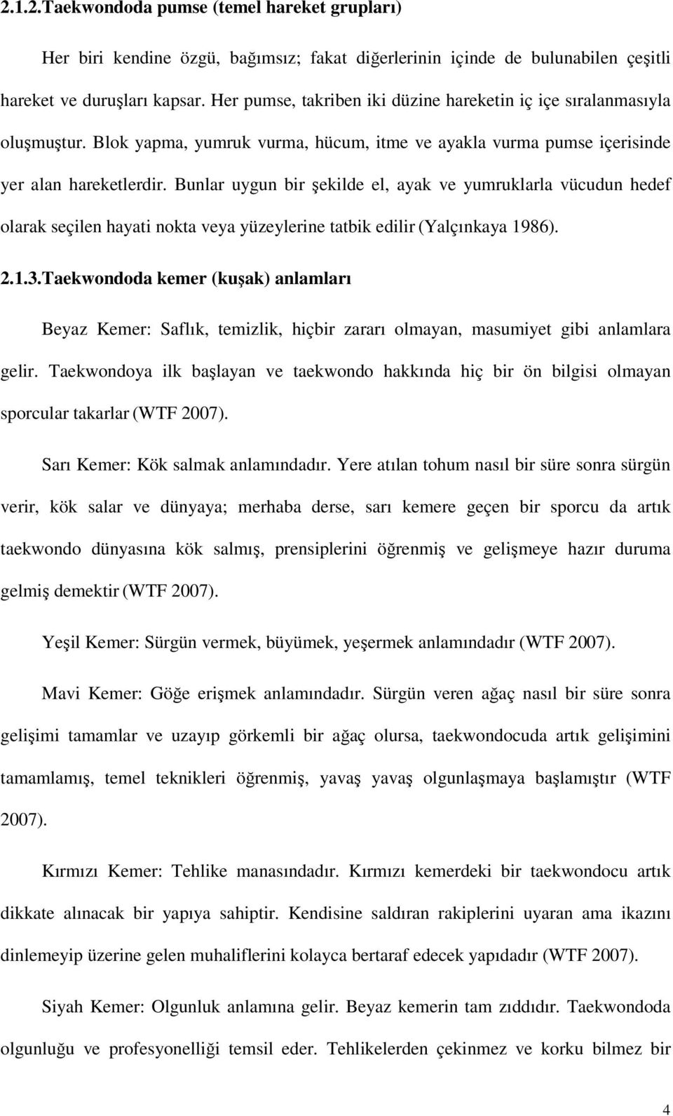 Bunlar uygun bir şekilde el, ayak ve yumruklarla vücudun hedef olarak seçilen hayati nokta veya yüzeylerine tatbik edilir (Yalçınkaya 1986). 2.1.3.