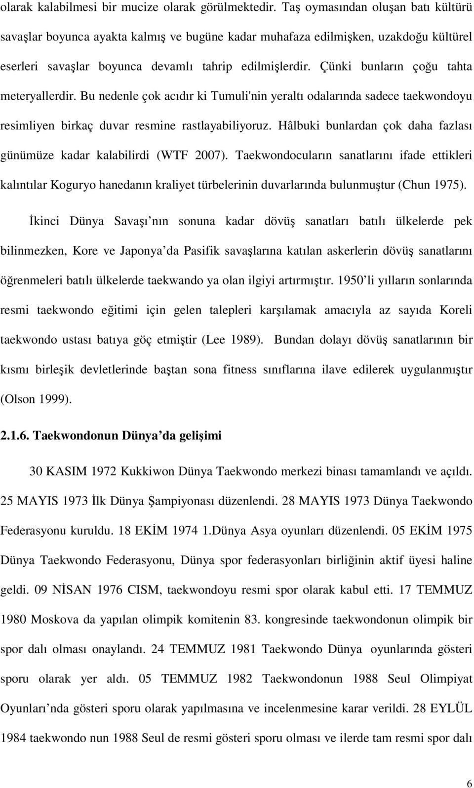 Çünki bunların çoğu tahta meteryallerdir. Bu nedenle çok acıdır ki Tumuli'nin yeraltı odalarında sadece taekwondoyu resimliyen birkaç duvar resmine rastlayabiliyoruz.