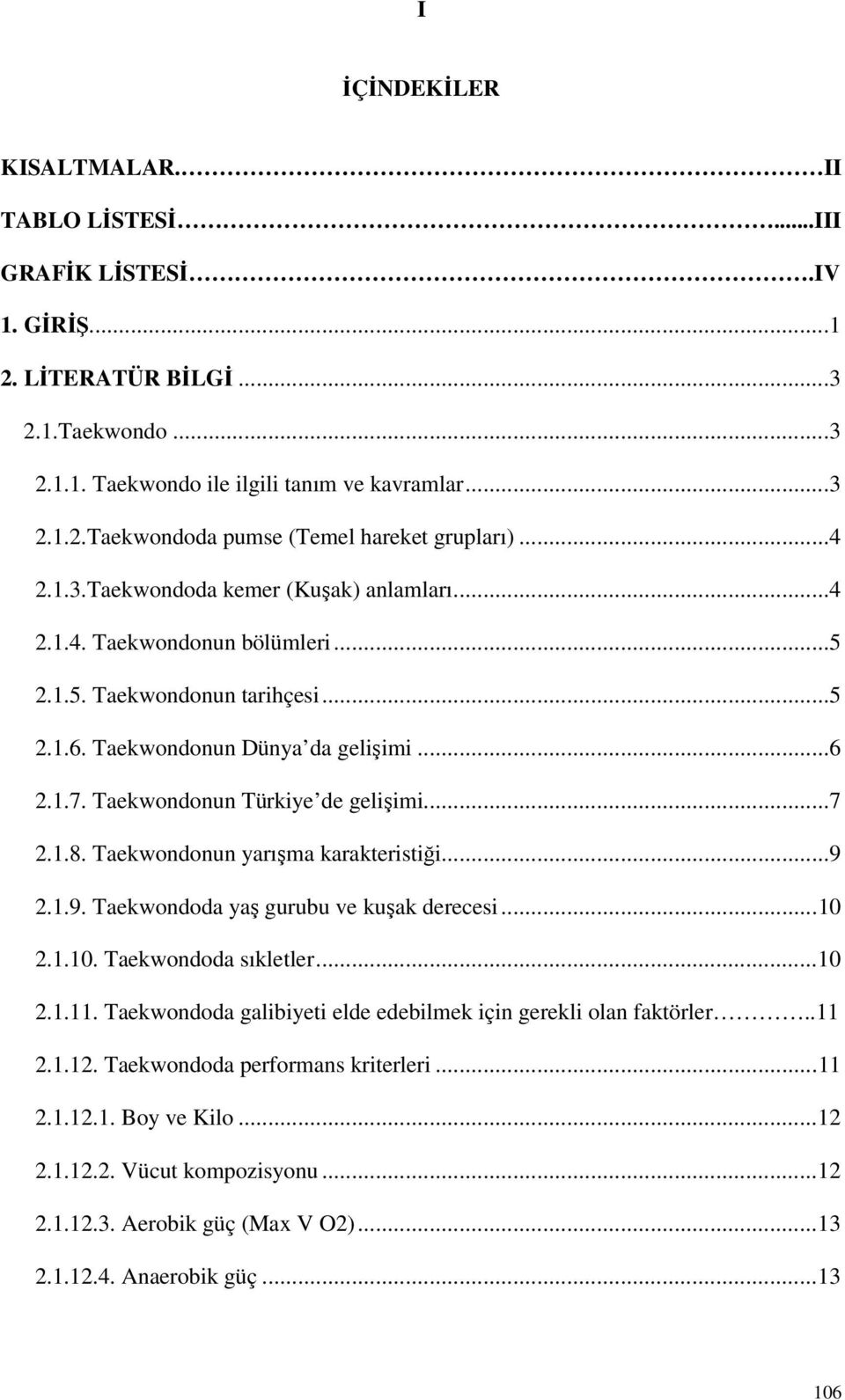 ..7 2.1.8. Taekwondonun yarışma karakteristiği...9 2.1.9. Taekwondoda yaş gurubu ve kuşak derecesi...10 2.1.10. Taekwondoda sıkletler...10 2.1.11.