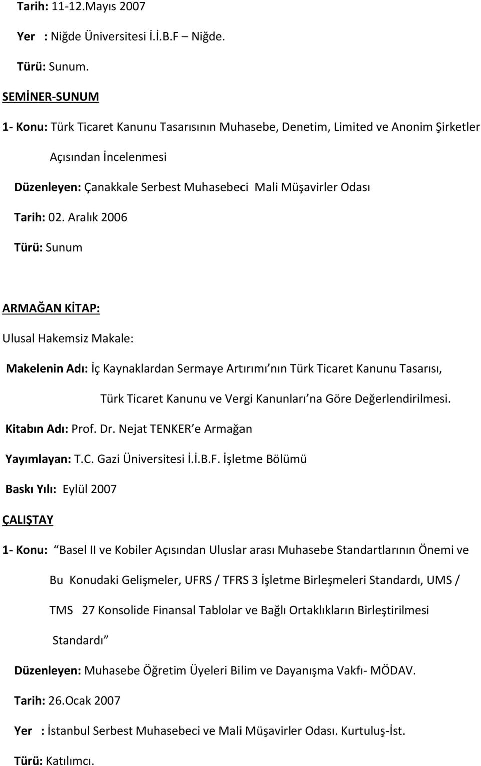 Aralık 2006 Türü: Sunum ARMAĞAN KİTAP: Ulusal Hakemsiz Makale: Makelenin Adı: İç Kaynaklardan Sermaye Artırımı nın Türk Ticaret Kanunu Tasarısı, Türk Ticaret Kanunu ve Vergi Kanunları na Göre