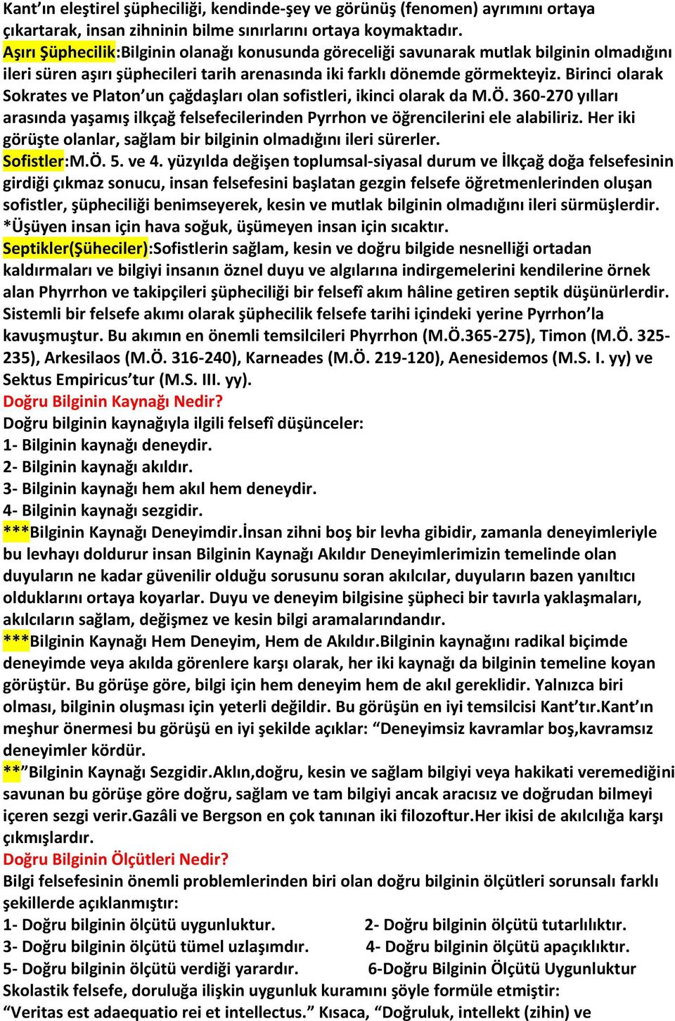 Birinci olarak Sokrates ve Platon un çağdaşları olan sofistleri, ikinci olarak da M.Ö. 360-270 yılları arasında yaşamış ilkçağ felsefecilerinden Pyrrhon ve öğrencilerini ele alabiliriz.