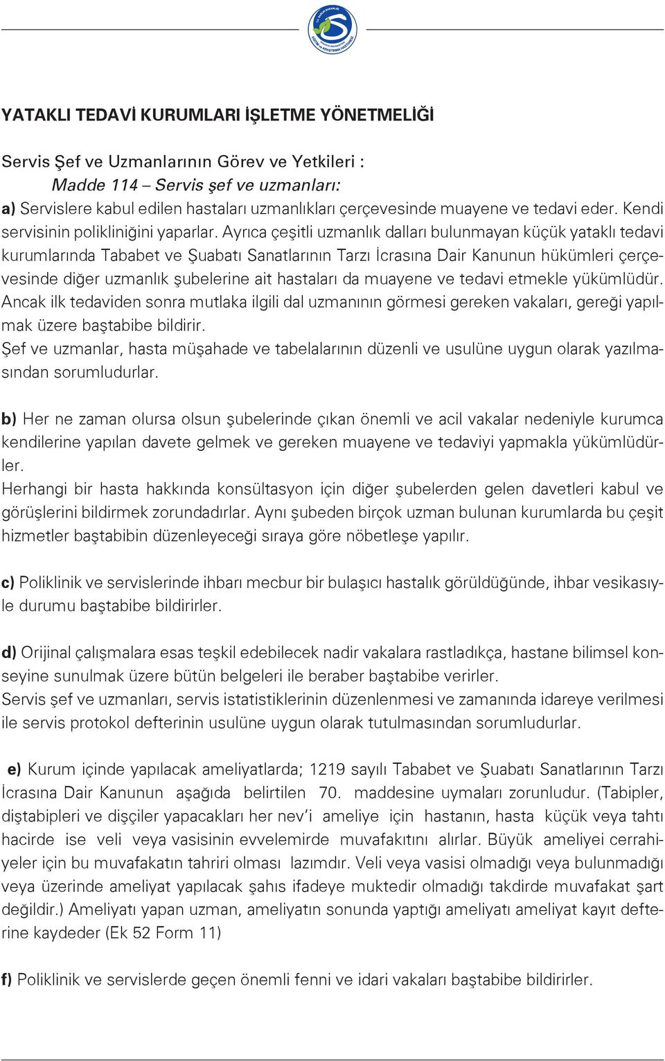 Ayrıca çeşitli uzmanlık dalları bulunmayan küçük yataklı tedavi kurumlarında Tababet ve Şuabatı Sanatlarının Tarzı İcrasına Dair Kanunun hükümleri çerçevesinde diğer uzmanlık şubelerine ait hastaları