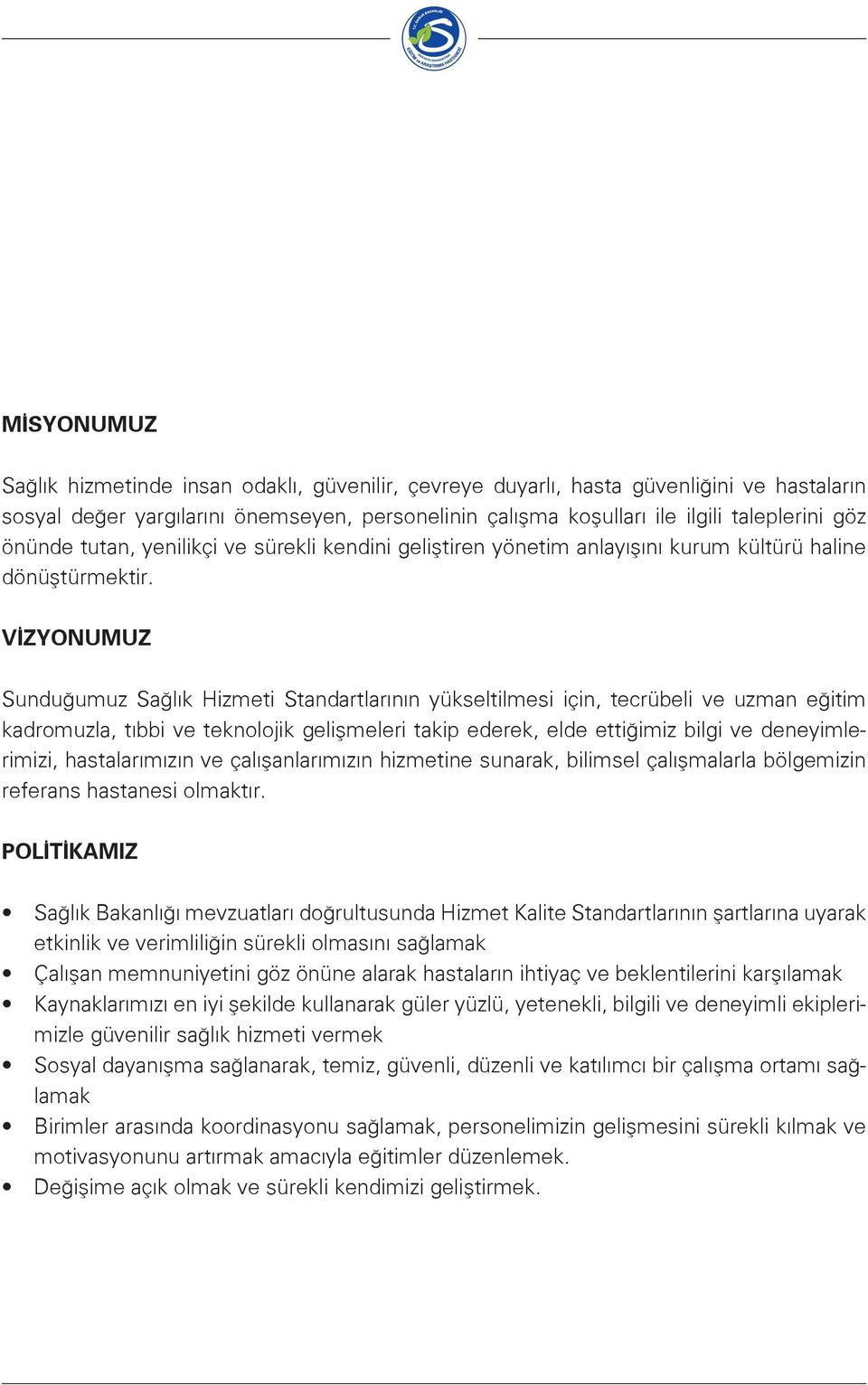 VİZYONUMUZ Sunduğumuz Sağlık Hizmeti Standartlarının yükseltilmesi için, tecrübeli ve uzman eğitim kadromuzla, tıbbi ve teknolojik gelişmeleri takip ederek, elde ettiğimiz bilgi ve deneyimlerimizi,