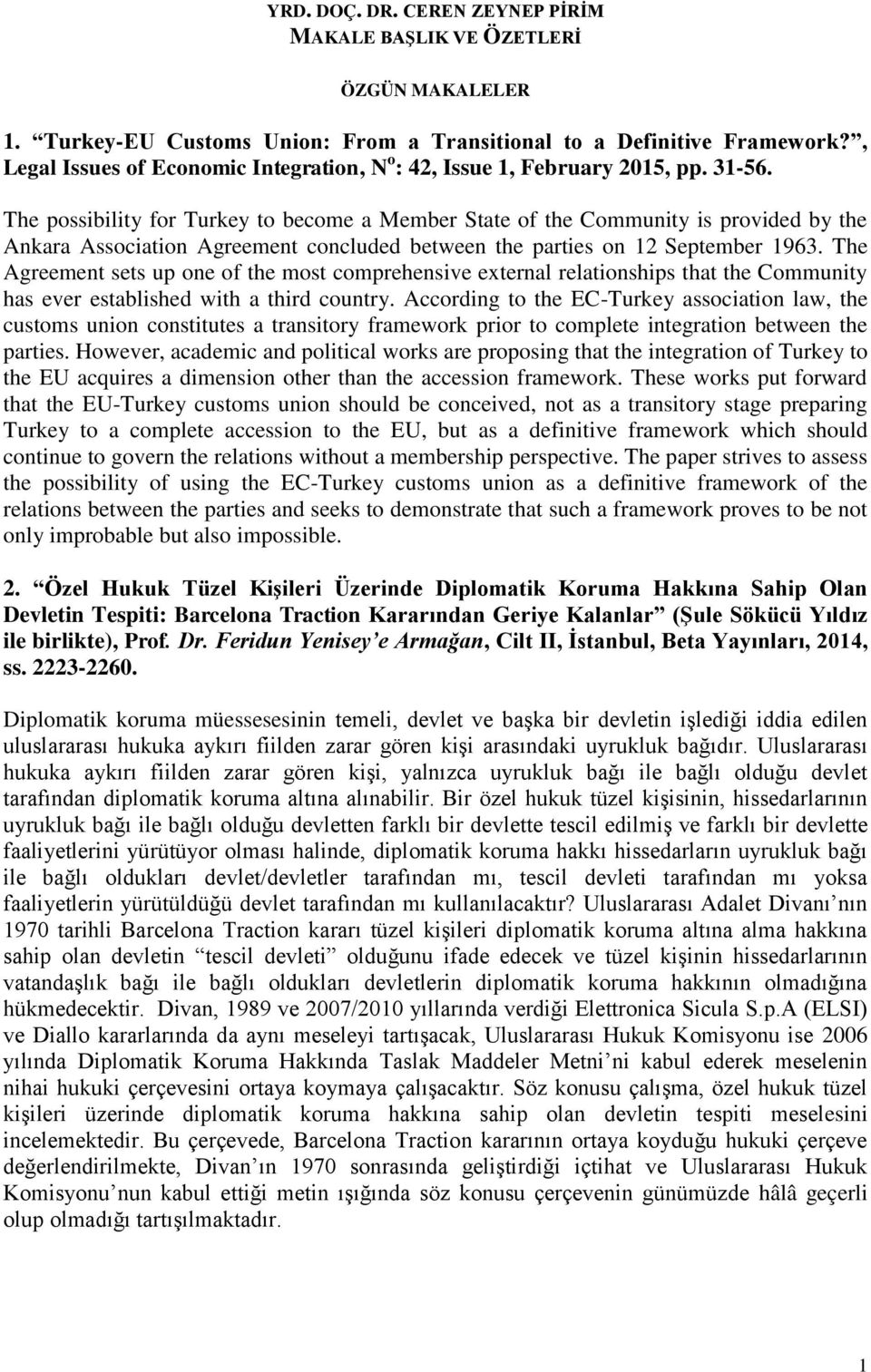 The possibility for Turkey to become a Member State of the Community is provided by the Ankara Association Agreement concluded between the parties on 12 September 1963.