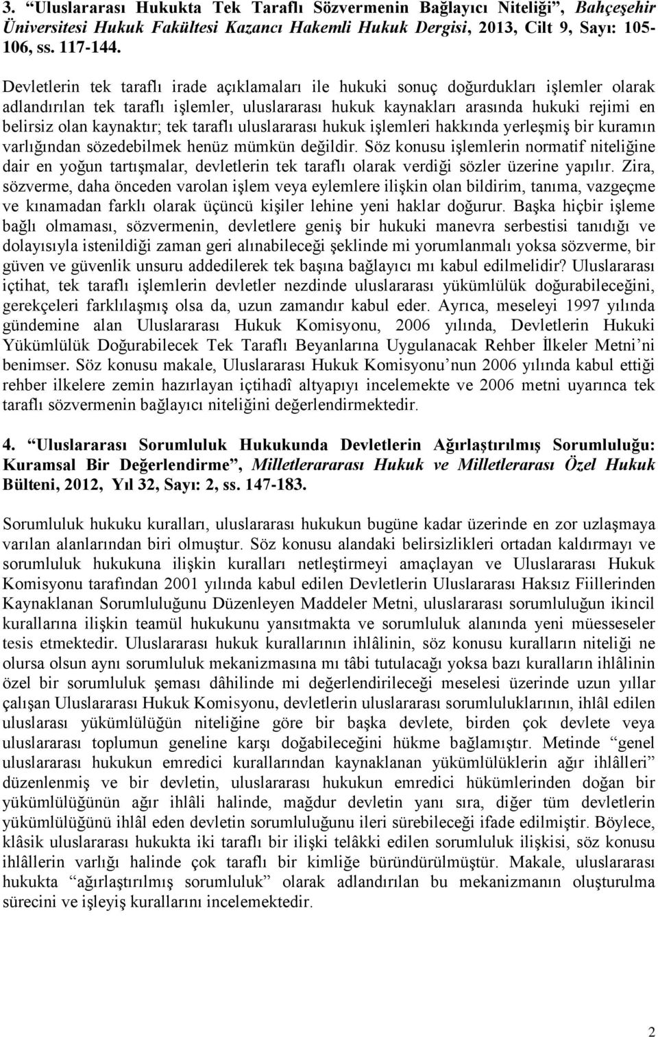 kaynaktır; tek taraflı uluslararası hukuk işlemleri hakkında yerleşmiş bir kuramın varlığından sözedebilmek henüz mümkün değildir.