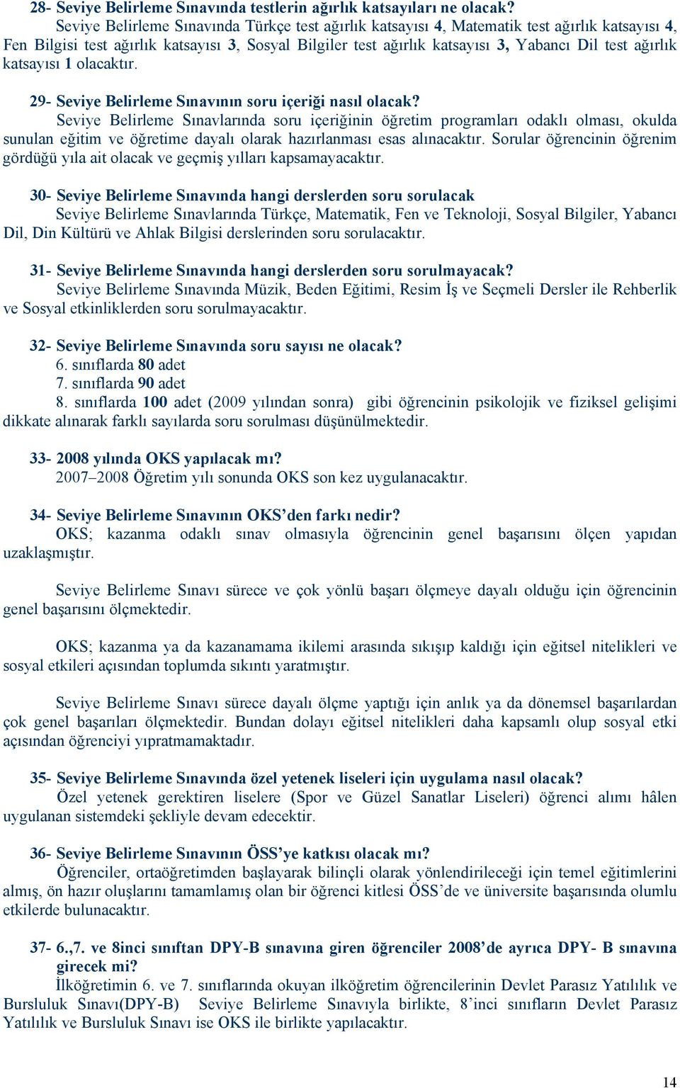 ağırlık katsayısı 1 olacaktır. 29- Seviye Belirleme Sınavının soru içeriği nasıl olacak?