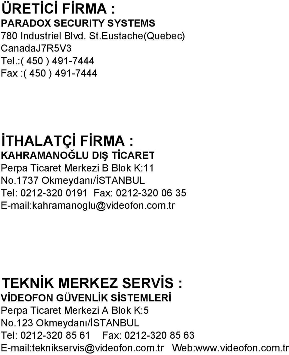 1737 Okmeydanı/İSTANBUL Tel: 0212-320 0191 Fax: 0212-320 06 35 E-mail:kahramanoglu@videofon.com.