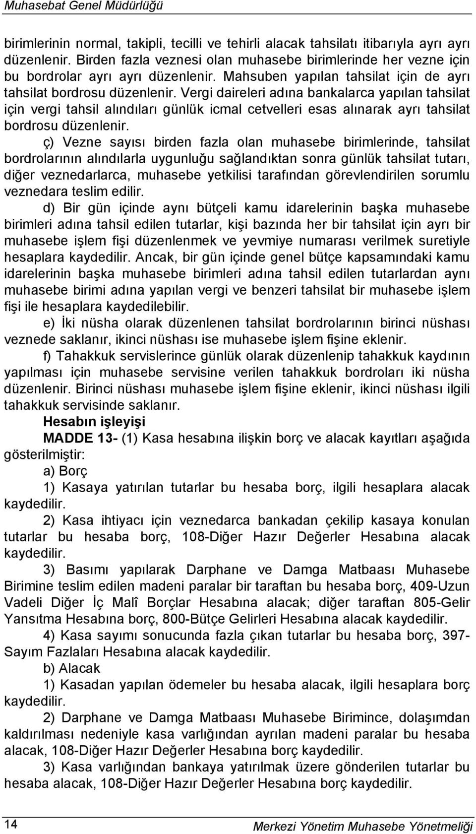 Vergi daireleri adına bankalarca yapılan tahsilat için vergi tahsil alındıları günlük icmal cetvelleri esas alınarak ayrı tahsilat bordrosu düzenlenir.