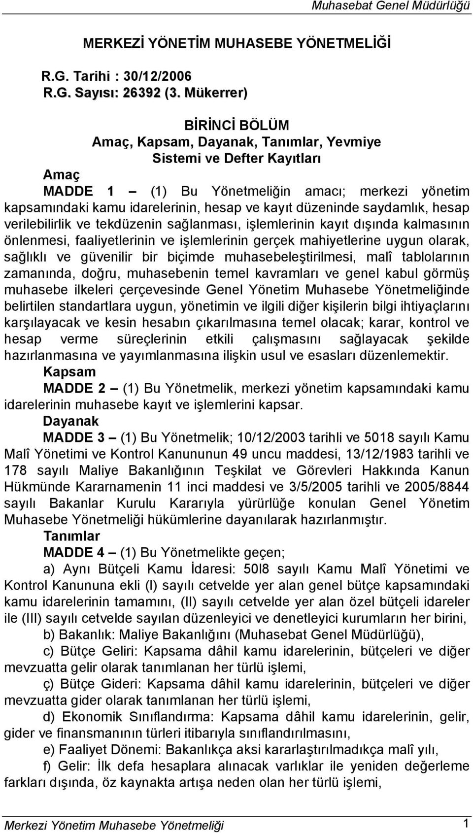 düzeninde saydamlık, hesap verilebilirlik ve tekdüzenin sağlanması, işlemlerinin kayıt dışında kalmasının önlenmesi, faaliyetlerinin ve işlemlerinin gerçek mahiyetlerine uygun olarak, sağlıklı ve