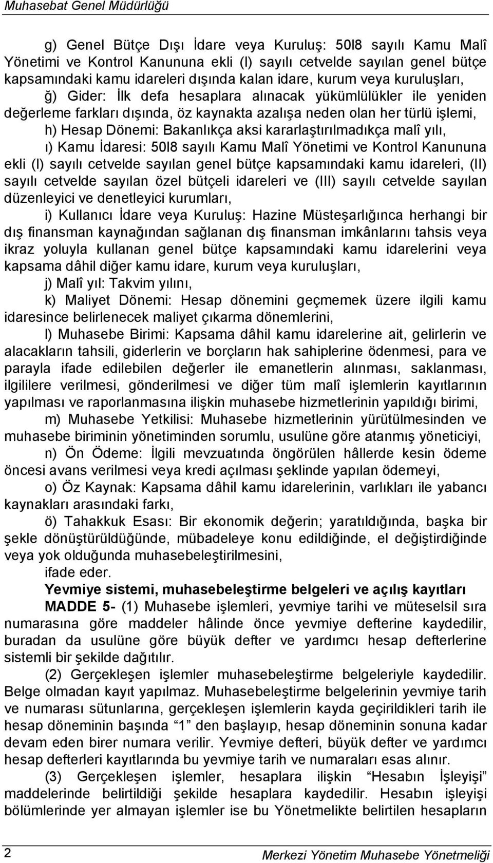 kararlaştırılmadıkça malî yılı, ı) Kamu İdaresi: 50l8 sayılı Kamu Malî Yönetimi ve Kontrol Kanununa ekli (I) sayılı cetvelde sayılan genel bütçe kapsamındaki kamu idareleri, (II) sayılı cetvelde