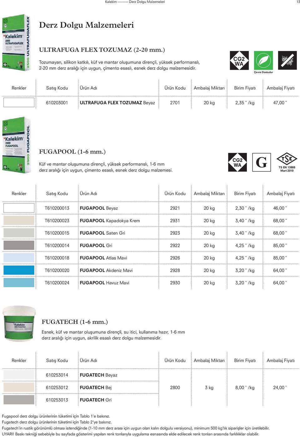 CG2 WA Çevre Dostudur Renkler Satış Kodu Ürün Adı Ürün Kodu Miktarı Birim Fiyatı Fiyatı 610203001 ULTRAFUGA FLEX TOZUMAZ Beyaz 2701 20 kg 2,35 /kg 47,00 FUGAPOOL (1-6 mm.