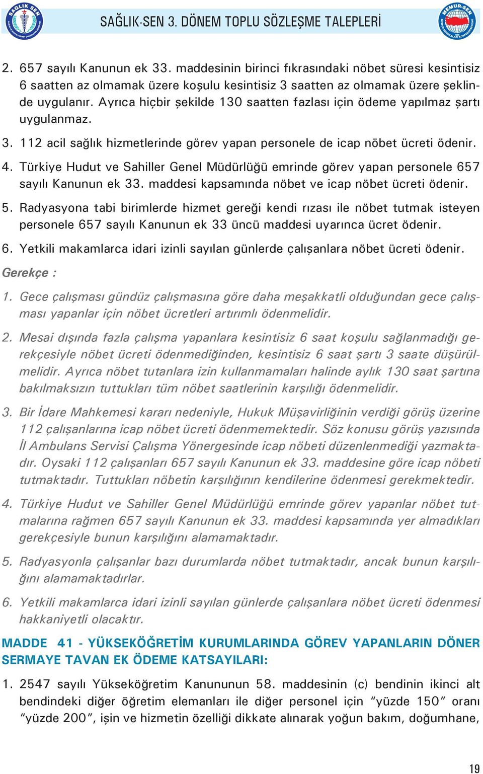 Türkiye Hudut ve Sahiller Genel Müdürlüğü emrinde görev yapan personele 657 sayılı Kanunun ek 33. maddesi kapsamında nöbet ve icap nöbet ücreti ödenir. 5.