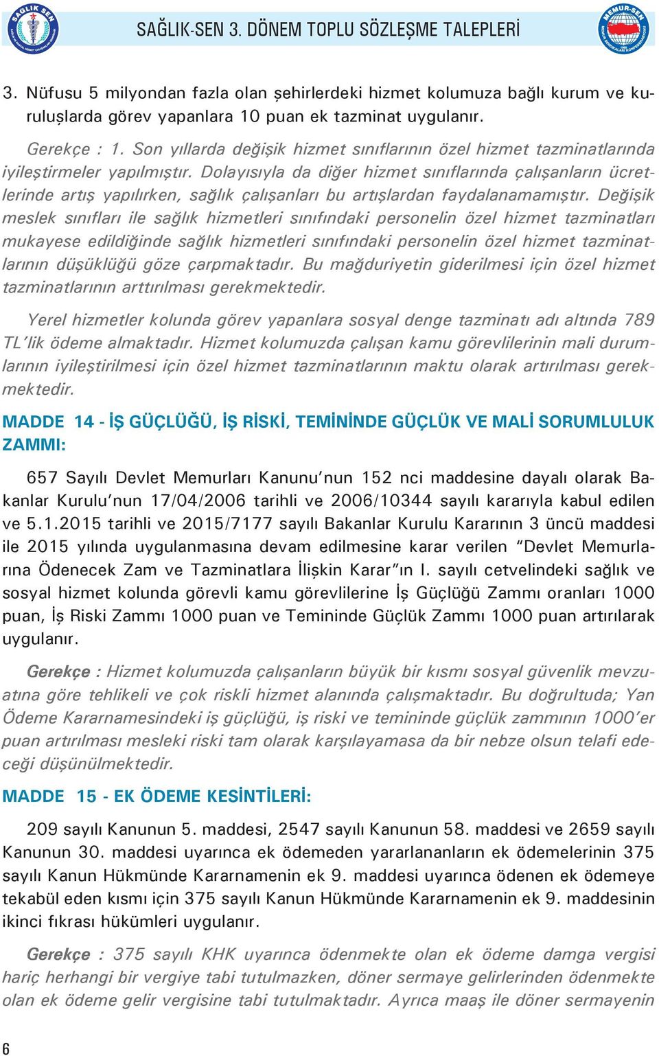 Dolayısıyla da diğer hizmet sınıflarında çalışanların ücretlerinde artış yapılırken, sağlık çalışanları bu artışlardan faydalanamamıştır.