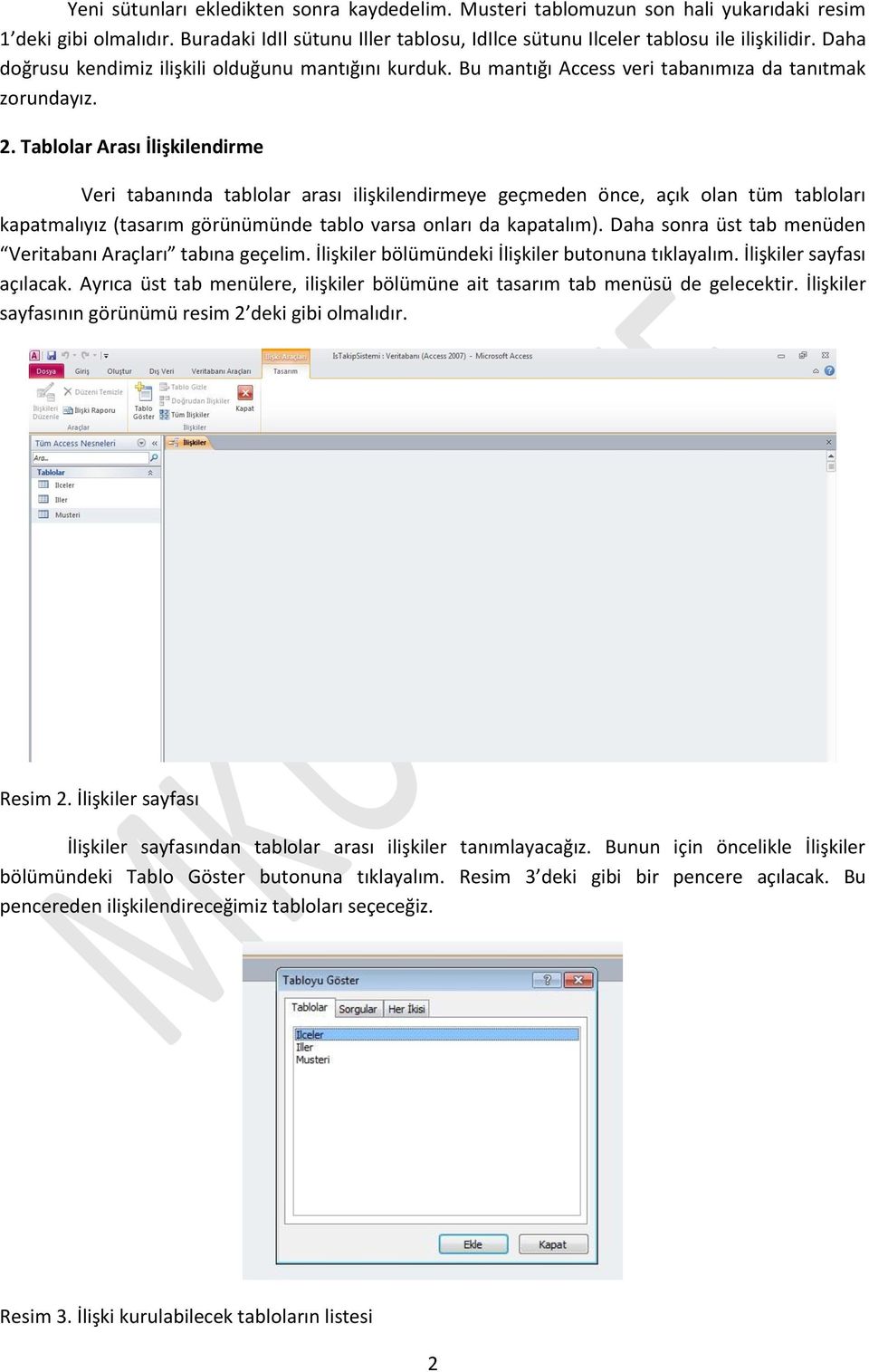 Tablolar Arası İlişkilendirme Veri tabanında tablolar arası ilişkilendirmeye geçmeden önce, açık olan tüm tabloları kapatmalıyız (tasarım görünümünde tablo varsa onları da kapatalım).