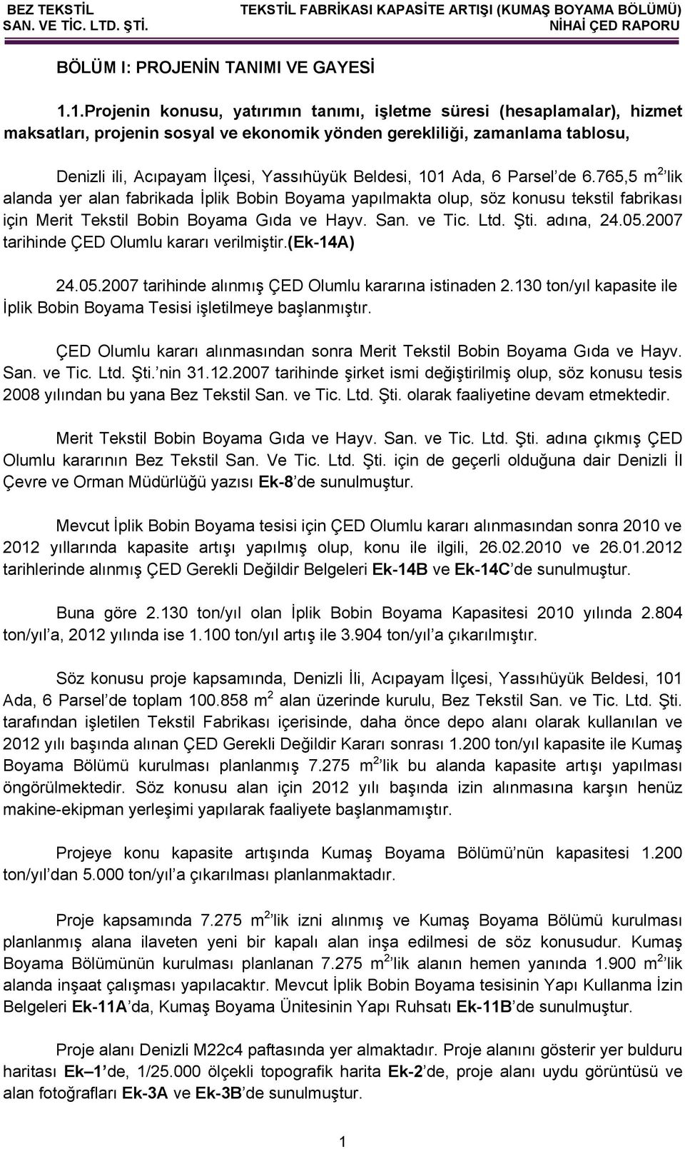 Beldesi, 101 Ada, 6 Parsel de 6.765,5 m 2 lik alanda yer alan fabrikada İplik Bobin Boyama yapılmakta olup, söz konusu tekstil fabrikası için Merit Tekstil Bobin Boyama Gıda ve Hayv. San. ve Tic. Ltd.