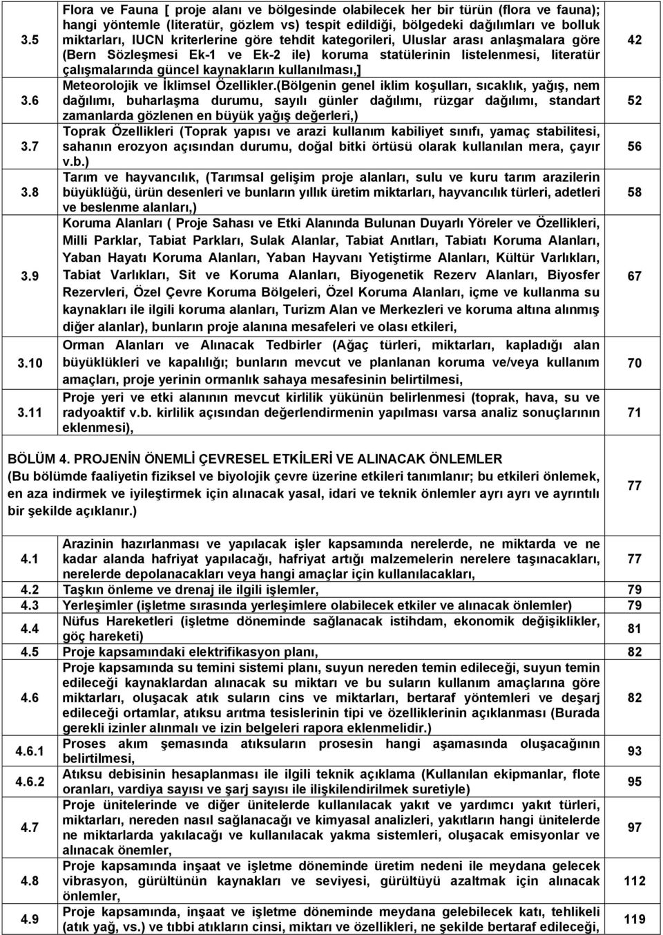 kriterlerine göre tehdit kategorileri, Uluslar arası anlaşmalara göre (Bern Sözleşmesi Ek-1 ve Ek-2 ile) koruma statülerinin listelenmesi, literatür çalışmalarında güncel kaynakların kullanılması,]