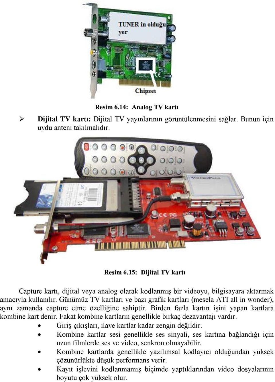 Günümüz TV kartları ve bazı grafik kartları (mesela ATI all in wonder), aynı zamanda capture etme özelliğine sahiptir. Birden fazla kartın iģini yapan kartlara kombine kart denir.